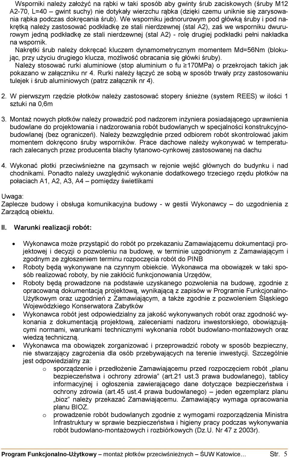 We wsporniku jednorurowym pod główką śruby i pod nakrętką należy zastosować podkładkę ze stali nierdzewnej (stal A2), zaś we wsporniku dwururowym jedną podkładkę ze stali nierdzewnej (stal A2) - rolę