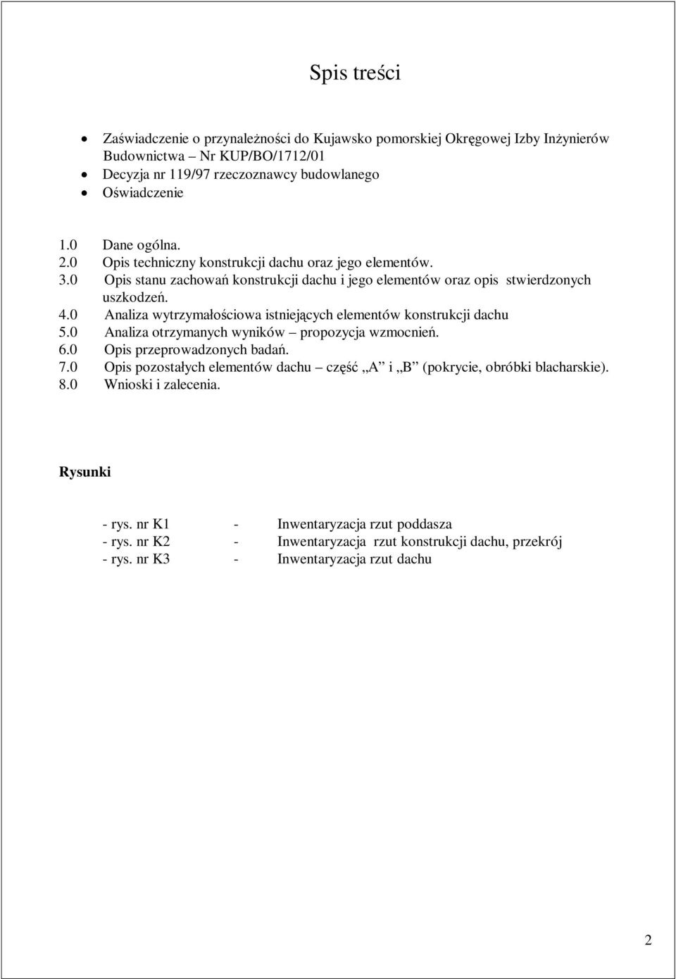 0 Analiza wytrzyma ciowa istniej cych elementów konstrukcji dachu 5.0 Analiza otrzymanych wyników propozycja wzmocnie. 6.0 Opis przeprowadzonych bada. 7.