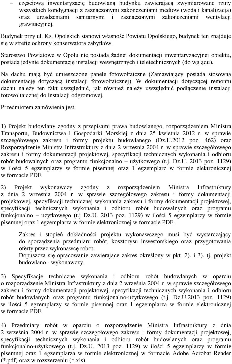 Starostwo Powiatowe w Opolu nie posiada żadnej dokumentacji inwentaryzacyjnej obiektu, posiada jedynie dokumentację instalacji wewnętrznych i teletechnicznych (do wglądu).