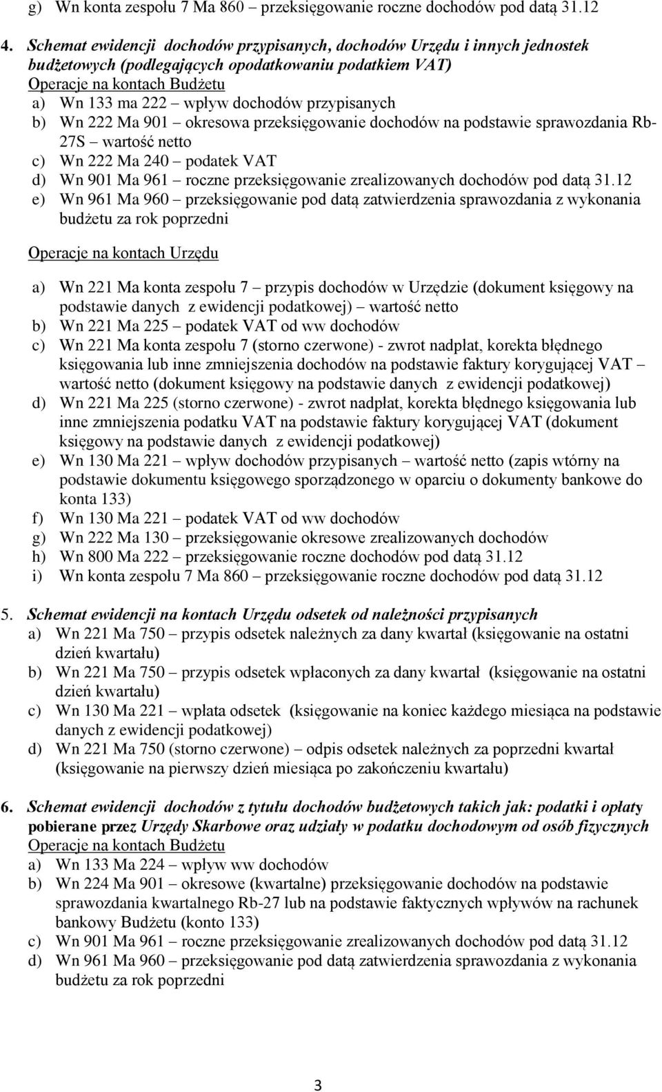 okresowa przeksięgowanie dochodów na podstawie sprawozdania Rb- 27S wartość netto c) Wn 222 Ma 240 podatek VAT d) Wn 901 Ma 961 roczne przeksięgowanie zrealizowanych dochodów pod datą 31.