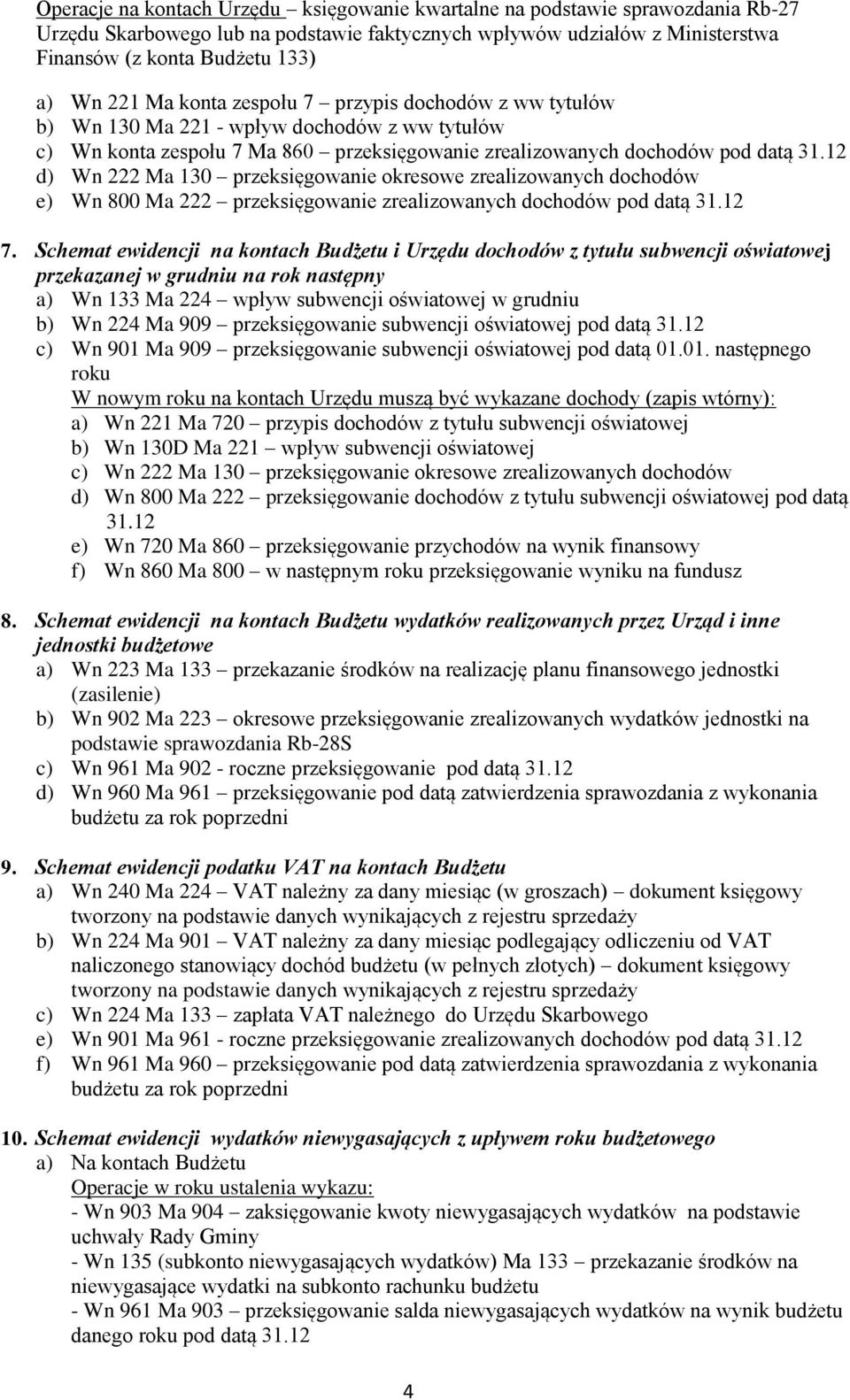 12 d) Wn 222 Ma 130 przeksięgowanie okresowe zrealizowanych dochodów e) Wn 800 Ma 222 przeksięgowanie zrealizowanych dochodów pod datą 31.12 7.
