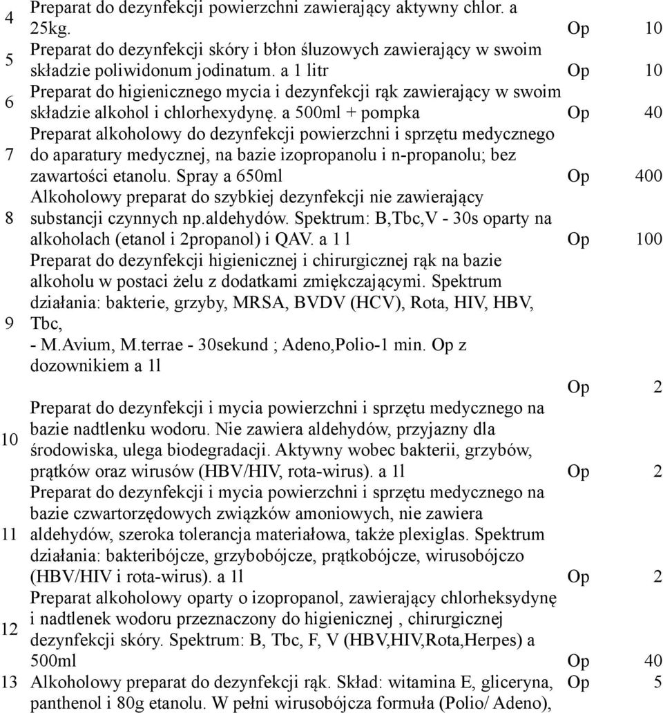a 500ml + pompka Op 40 Preparat alkoholowy do dezynfekcji powierzchni i sprzętu medycznego 7 do aparatury medycznej, na bazie izopropanolu i n-propanolu; bez zawartości etanolu.