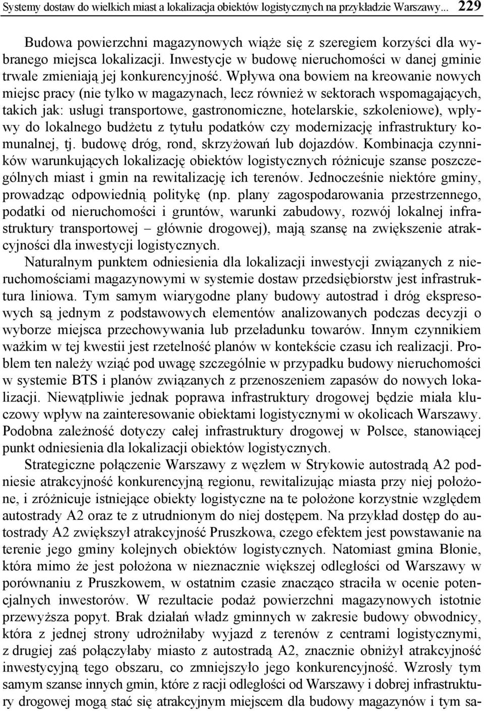 Wpływa ona bowiem na kreowanie nowych miejsc pracy (nie tylko w magazynach, lecz również w sektorach wspomagających, takich jak: usługi transportowe, gastronomiczne, hotelarskie, szkoleniowe), wpływy