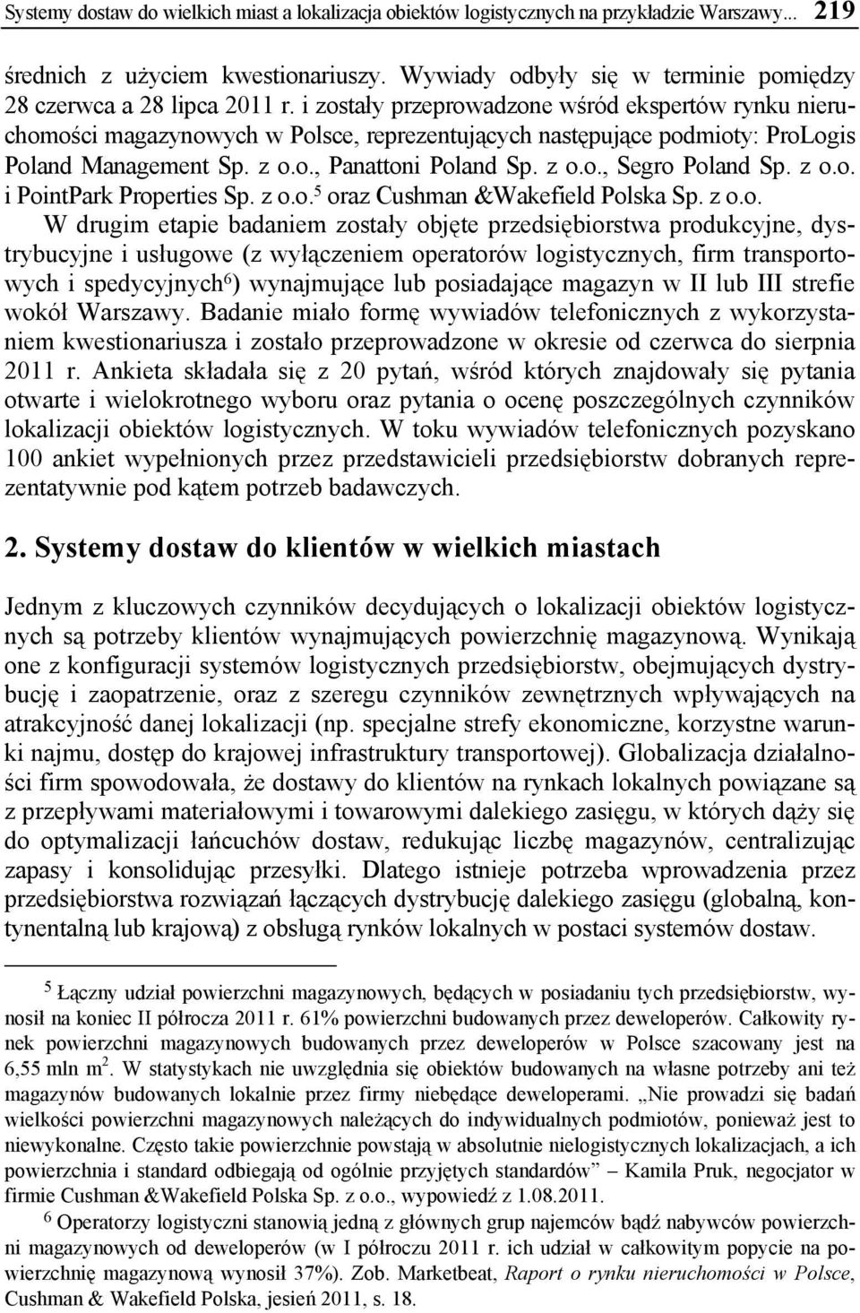 i zostały przeprowadzone wśród ekspertów rynku nieruchomości magazynowych w Polsce, reprezentujących następujące podmioty: ProLogis Poland Management Sp. z o.o., Panattoni Poland Sp. z o.o., Segro Poland Sp.
