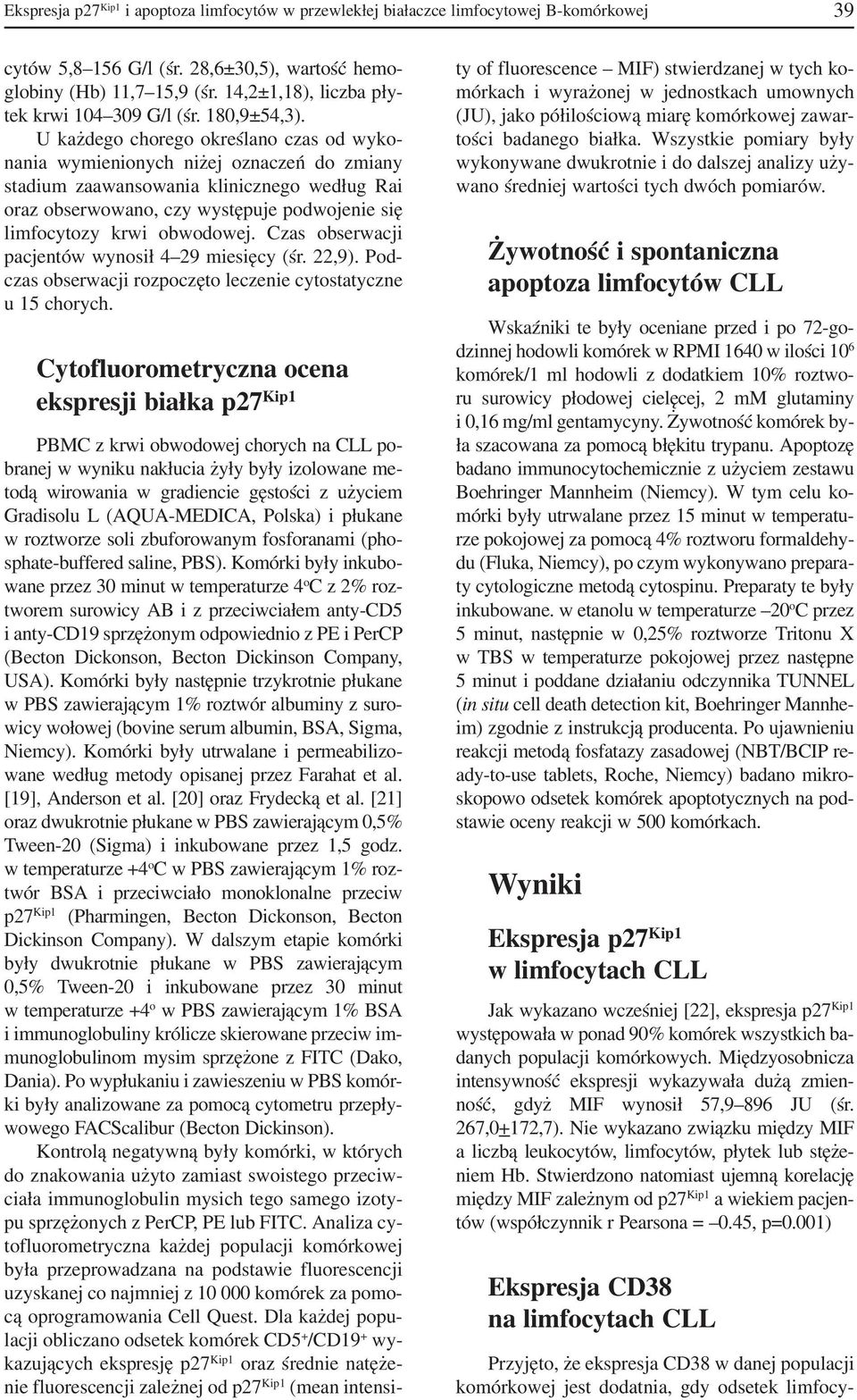 U każdego chorego określano czas od wyko nania wymienionych niżej oznaczeń do zmiany stadium zaawansowania klinicznego według Rai oraz obserwowano, czy występuje podwojenie się limfocytozy krwi