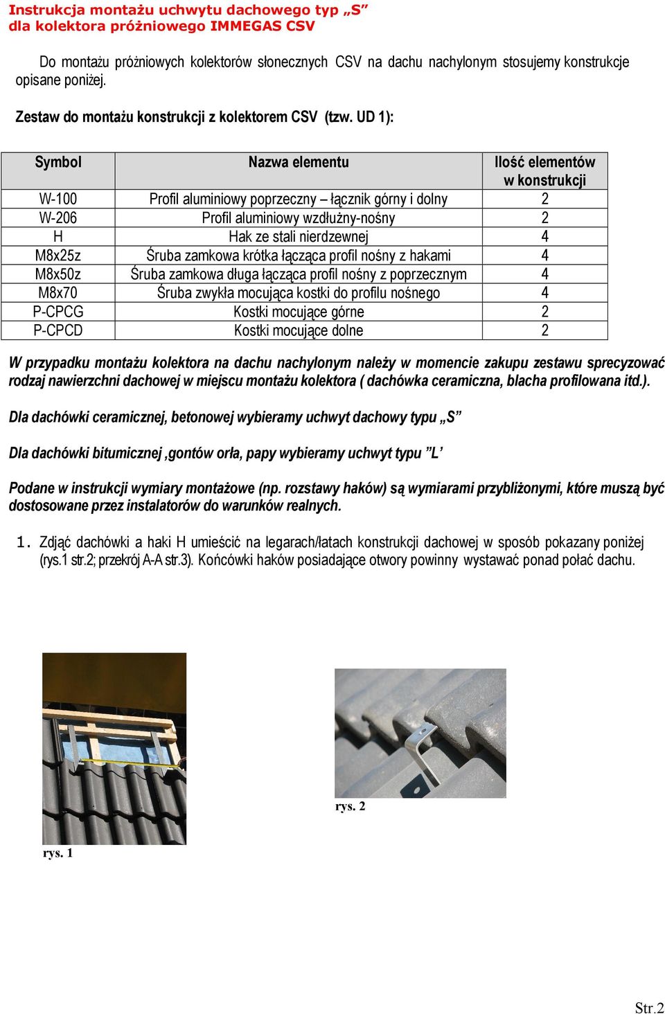 UD 1): Symbol Nazwa elementu Ilość elementów w konstrukcji W-100 Profil aluminiowy poprzeczny łącznik górny i dolny 2 W-206 Profil aluminiowy wzdłużny-nośny 2 H Hak ze stali nierdzewnej 4 M8x25z