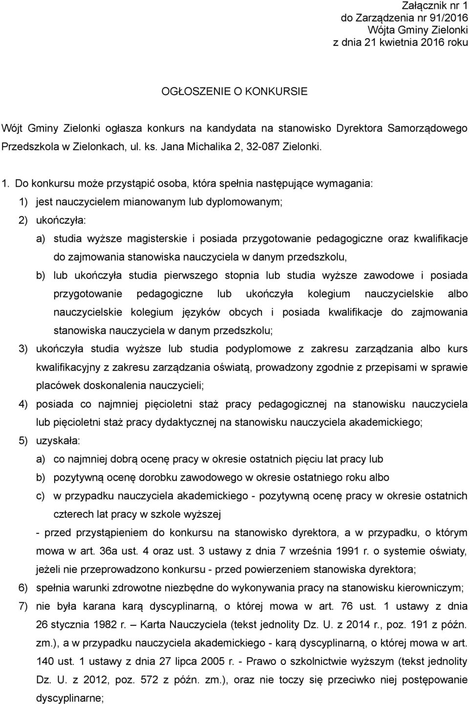 Do konkursu może przystąpić osoba, która spełnia następujące wymagania: 1) jest nauczycielem mianowanym lub dyplomowanym; 2) ukończyła: a) studia wyższe magisterskie i posiada przygotowanie