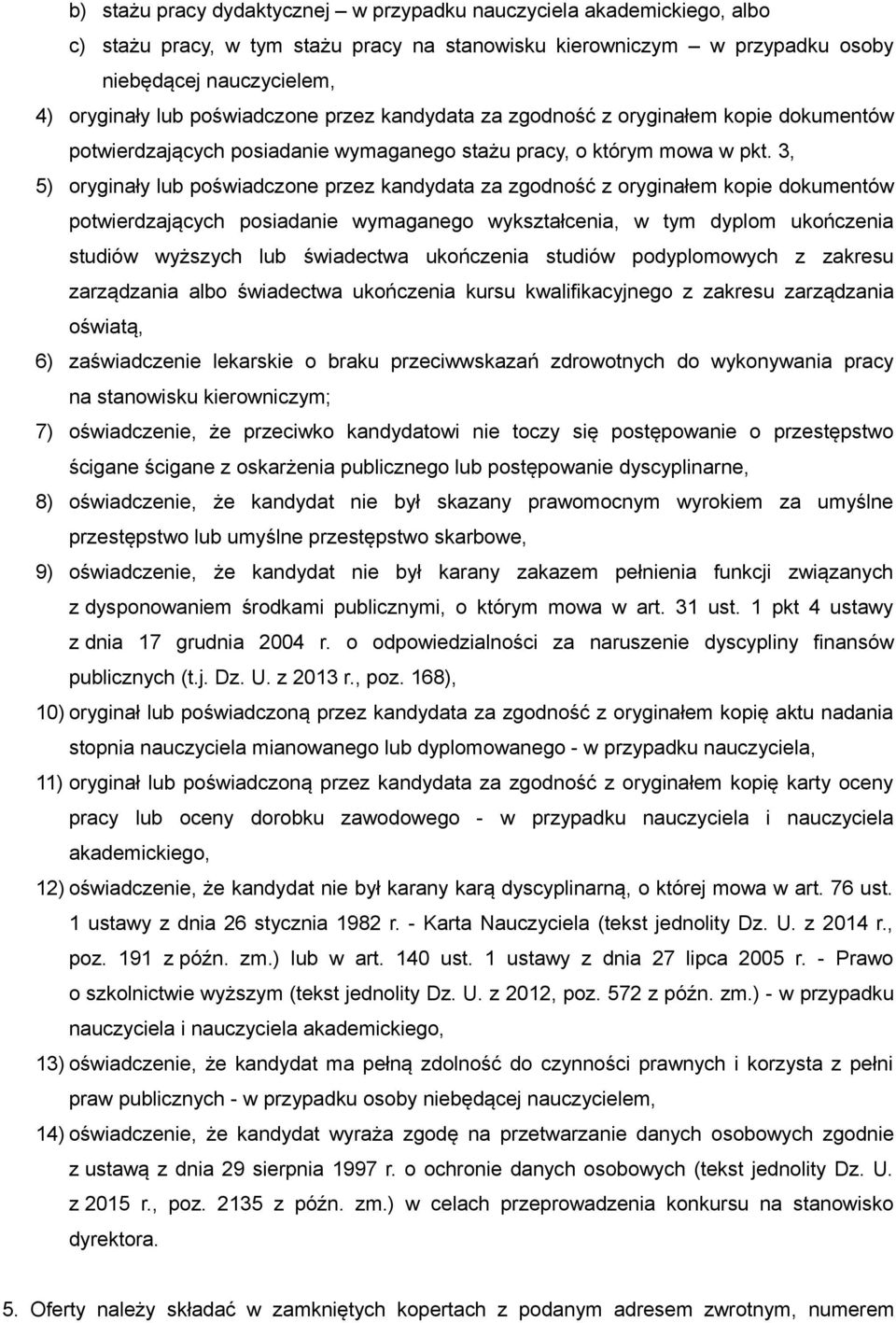 3, 5) oryginały lub poświadczone przez kandydata za zgodność z oryginałem kopie dokumentów potwierdzających posiadanie wymaganego wykształcenia, w tym dyplom ukończenia studiów wyższych lub