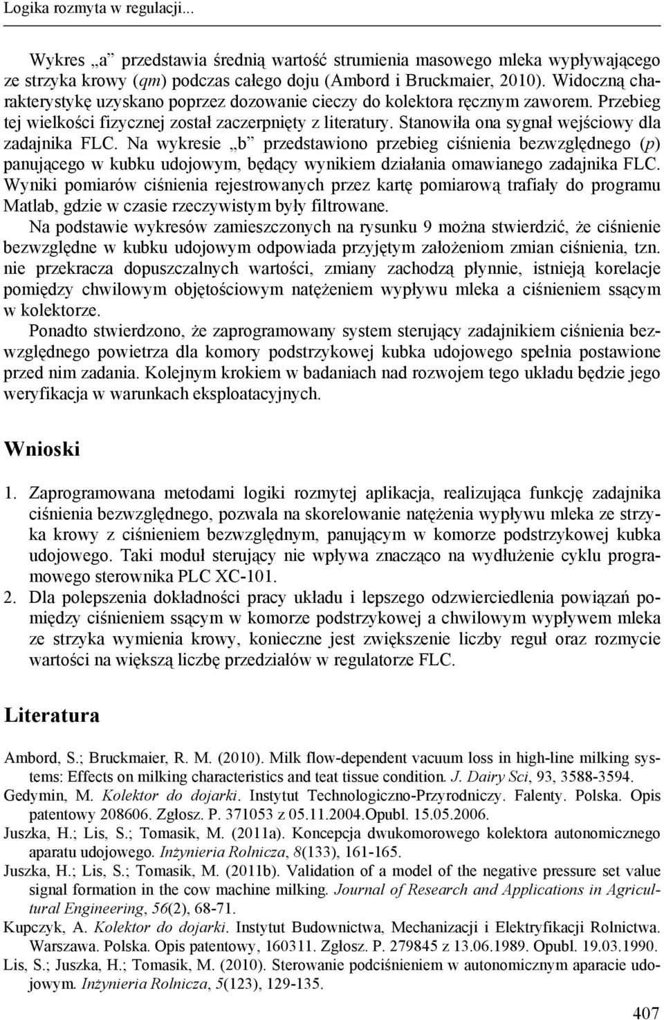 Stanowiła ona sygnał wejściowy dla zadajnika FLC. Na wykresie b przedstawiono przebieg ciśnienia bezwzględnego (p) panującego w kubku udojowym, będący wynikiem działania omawianego zadajnika FLC.