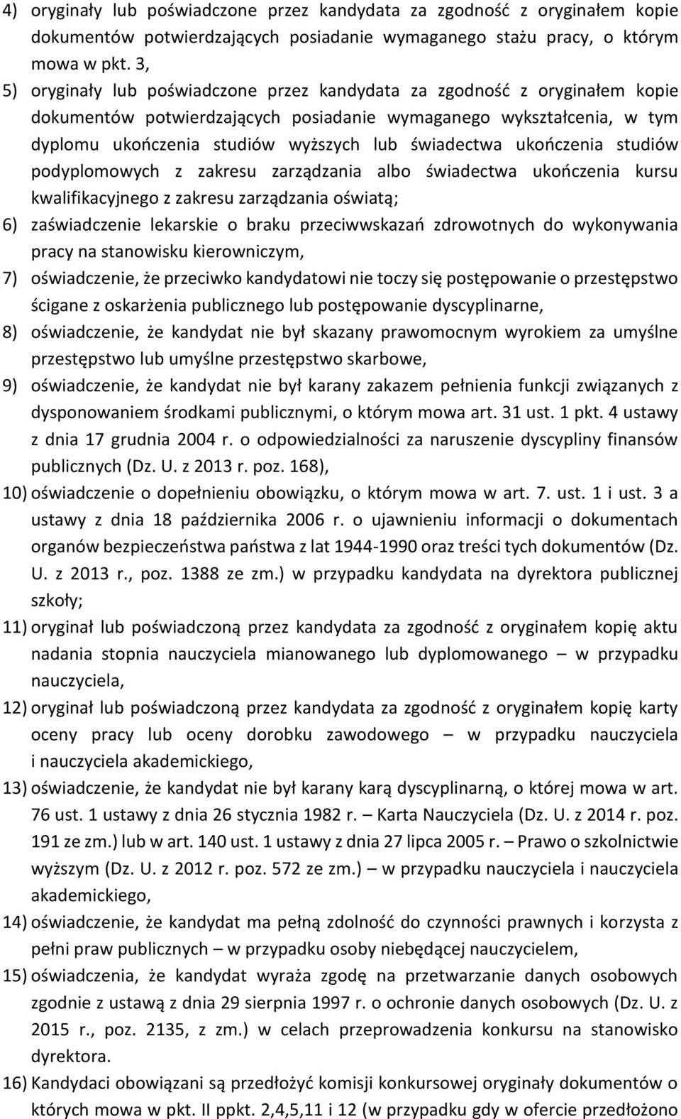 świadectwa ukończenia studiów podyplomowych z zakresu zarządzania albo świadectwa ukończenia kursu kwalifikacyjnego z zakresu zarządzania oświatą; 6) zaświadczenie lekarskie o braku przeciwwskazań