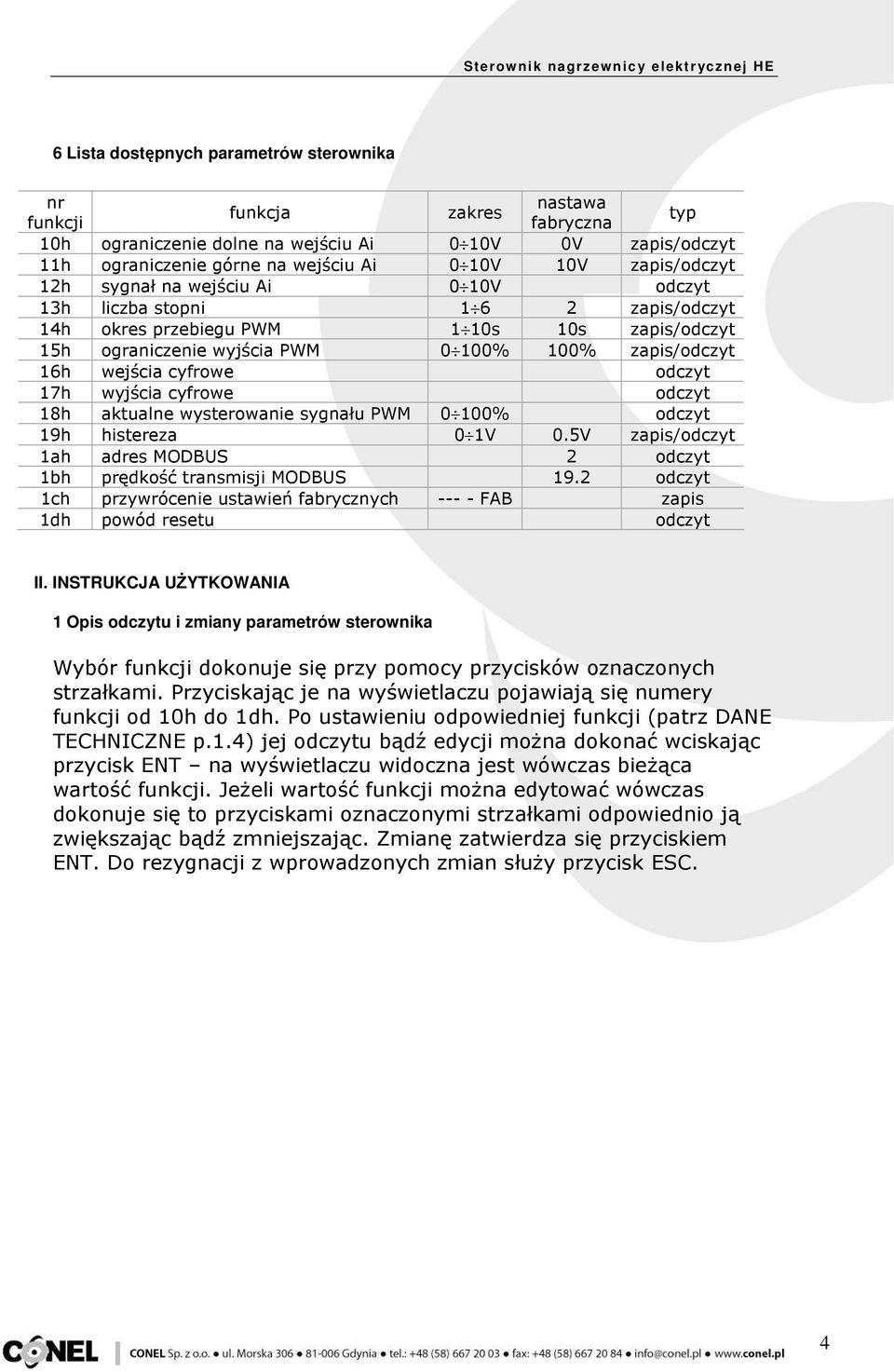 7h wyjścia cyfrowe odczyt 8h aktualne wysterowanie sygnału PWM 0 00% odczyt 9h histereza 0 V 0.5V zapis/odczyt ah adres MODBUS odczyt bh prędkość transmisji MODBUS 9.