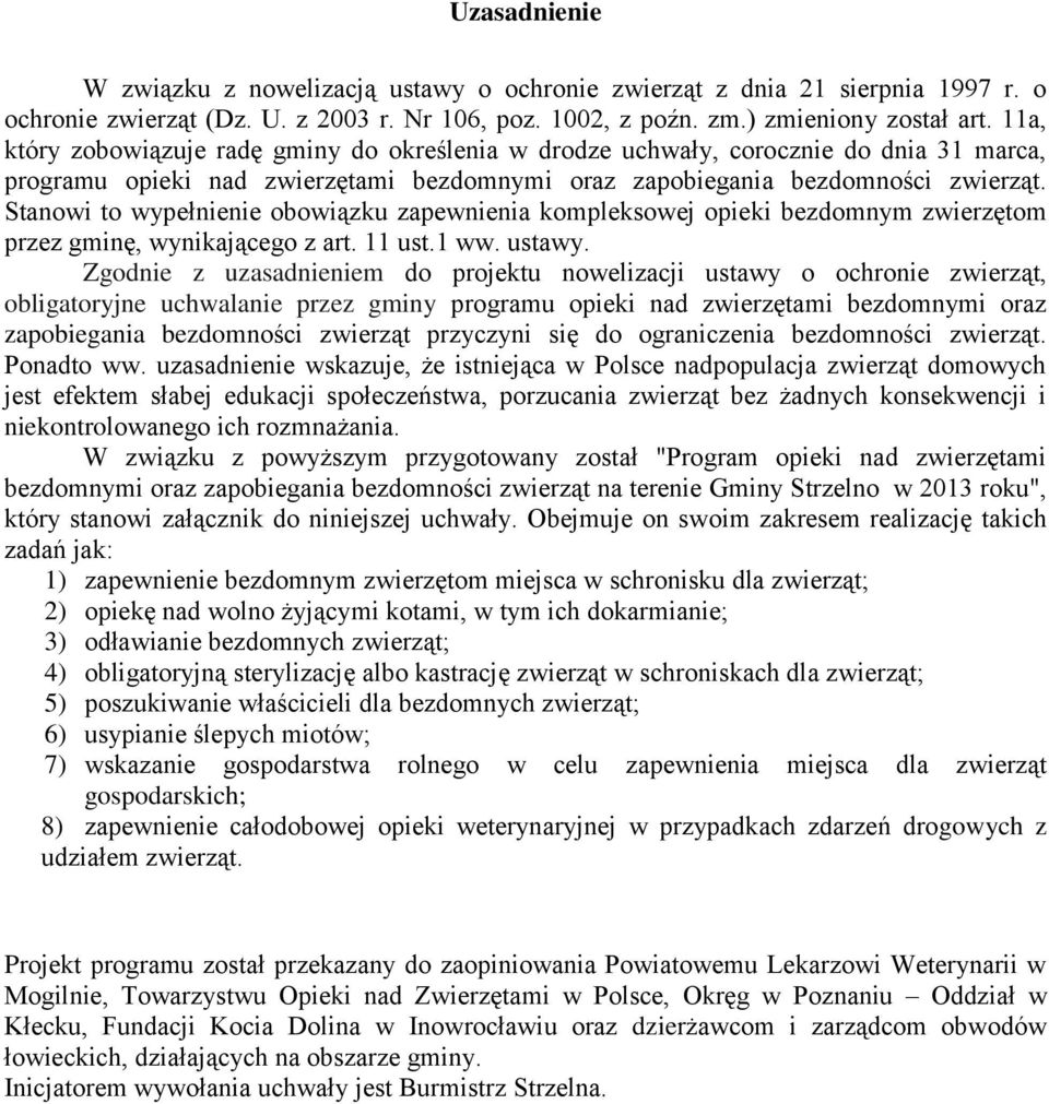 Stanowi to wypełnienie obowiązku zapewnienia kompleksowej opieki bezdomnym zwierzętom przez gminę, wynikającego z art. 11 ust.1 ww. ustawy.