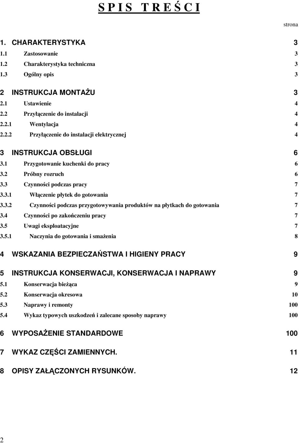 4 Czynnoci po zakoczeniu pracy 7 3.5 Uwagi eksploatacyjne 7 3.5.1 Naczynia do gotowania i smaenia 8 4 WSKAZANIA BEZPIECZASTWA I HIGIENY PRACY 9 5 INSTRUKCJA KONSERWACJI, KONSERWACJA I NAPRAWY 9 5.