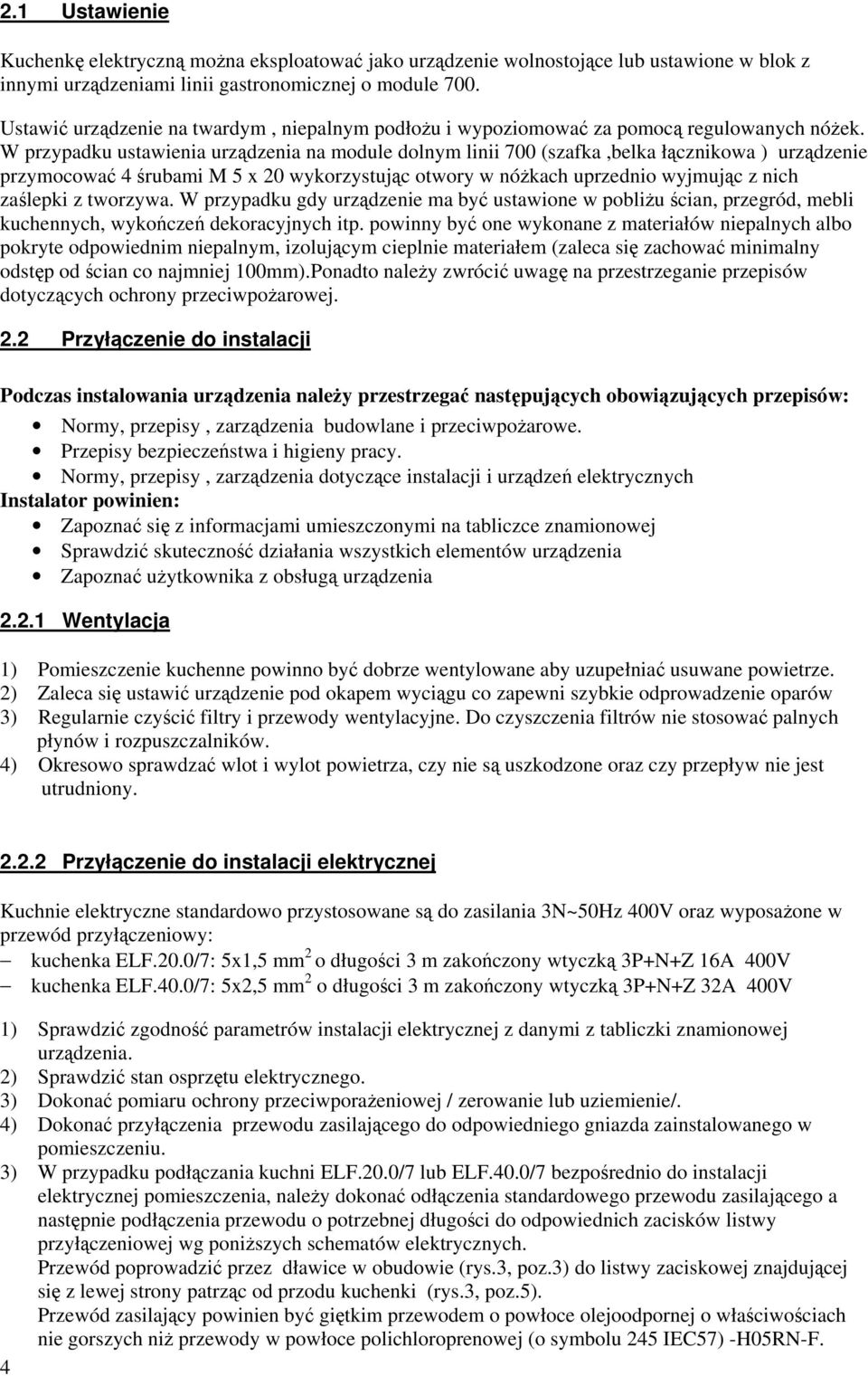 W przypadku ustawienia urzdzenia na module dolnym linii 700 (szafka,belka łcznikowa ) urzdzenie przymocowa 4 rubami M 5 x 20 wykorzystujc otwory w nókach uprzednio wyjmujc z nich zalepki z tworzywa.