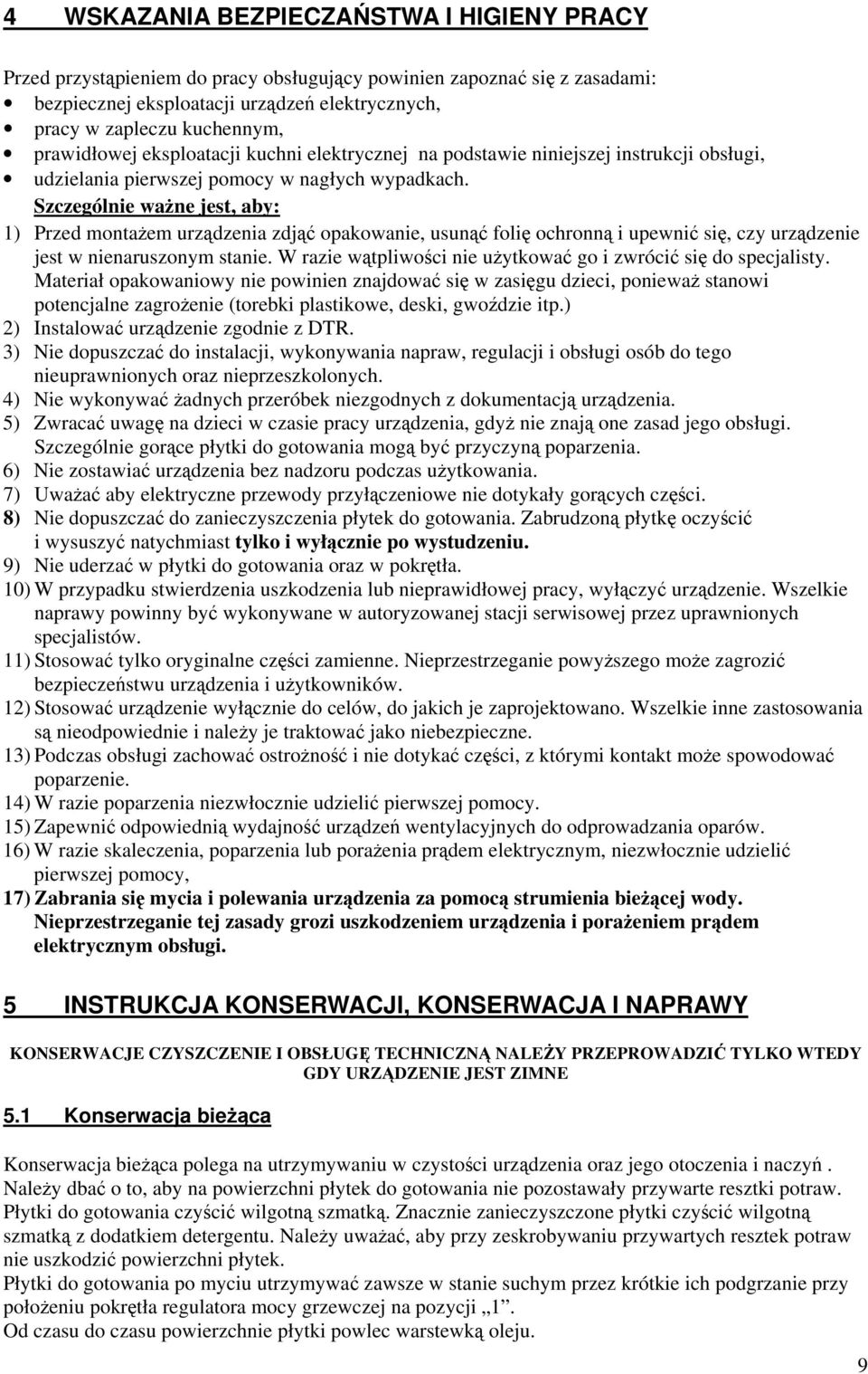 Szczególnie wane jest, aby: 1) Przed montaem urzdzenia zdj opakowanie, usun foli ochronn i upewni si, czy urzdzenie jest w nienaruszonym stanie.