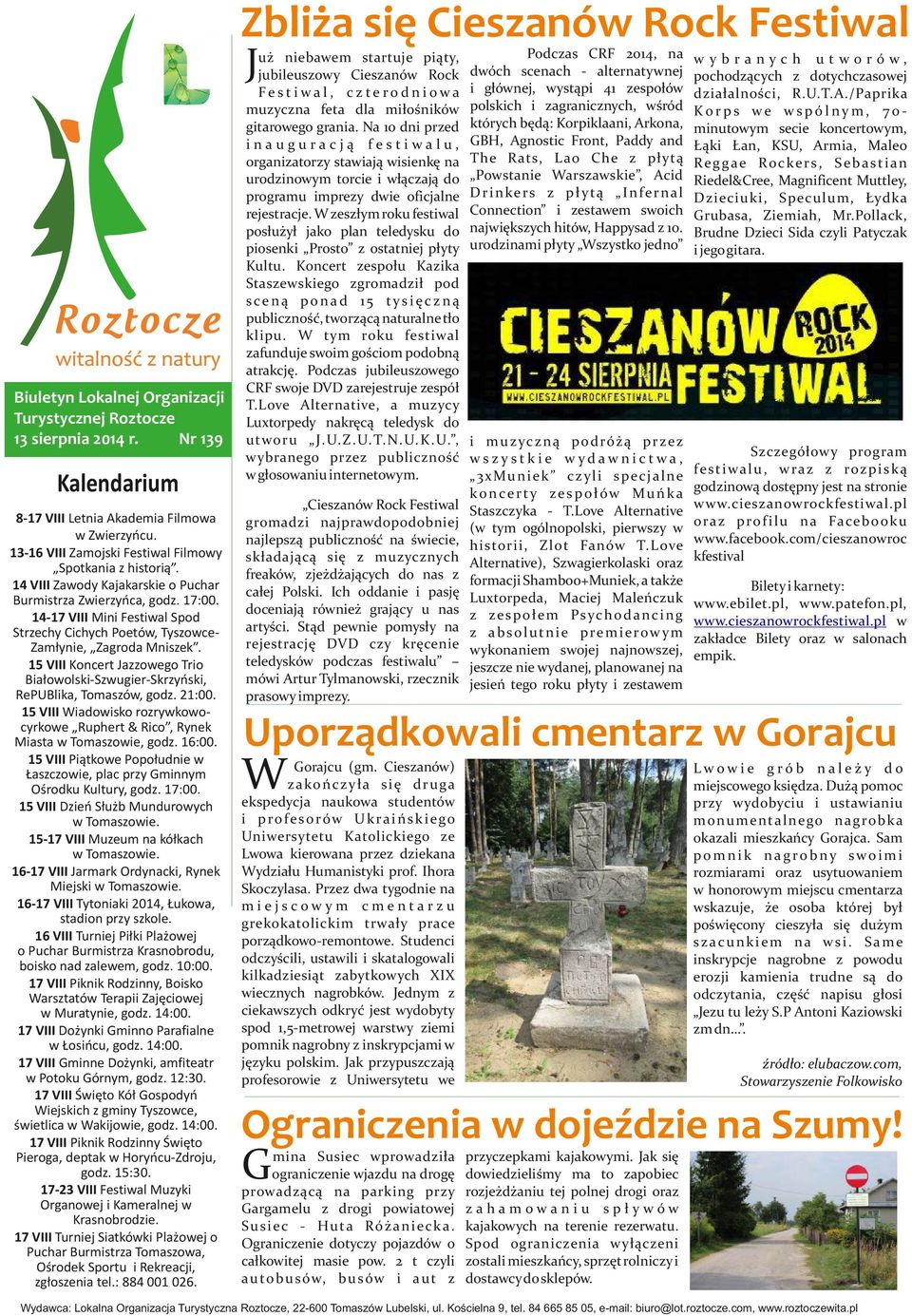 14-17 VIII Mini Festiwal Spod Strzechy Cichych Poetów, TyszowceZamłynie, Zagroda Mniszek. 15 VIII Koncert Jazzowego Trio Białowolski-Szwugier-Skrzyński, RePUBlika, Tomaszów, godz. 21:00.