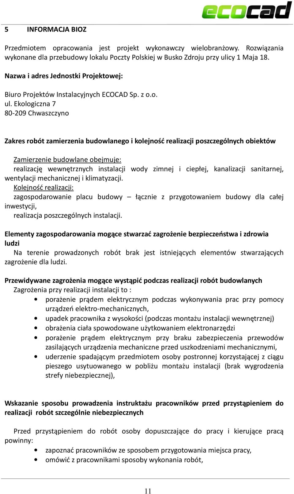 Ekologiczna 7 8009 Chwaszczyno Zakres robót zamierzenia budowlanego i kolejność realizacji poszczególnych obiektów Zamierzenie budowlane obejmuje: realizację wewnętrznych instalacji wody zimnej i