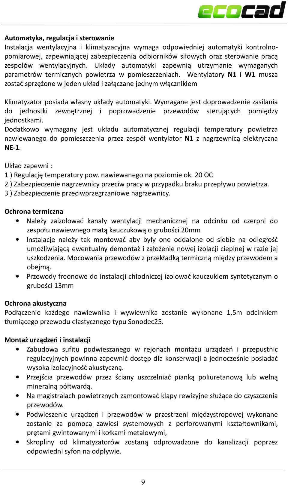 Wentylatory N1 i W1 musza zostać sprzężone w jeden układ i załączane jednym włącznikiem Klimatyzator posiada własny układy automatyki.