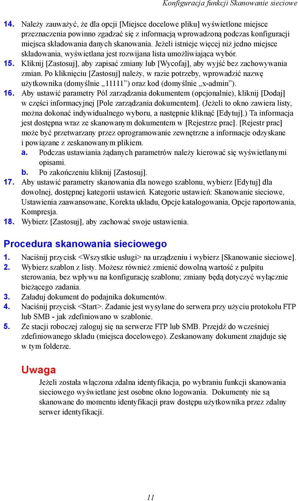 Jeżeli istnieje więcej niż jedno miejsce składowania, wyświetlana jest rozwijana lista umożliwiająca wybór. 15. Kliknij [Zastosuj], aby zapisać zmiany lub [Wycofaj], aby wyjść bez zachowywania zmian.