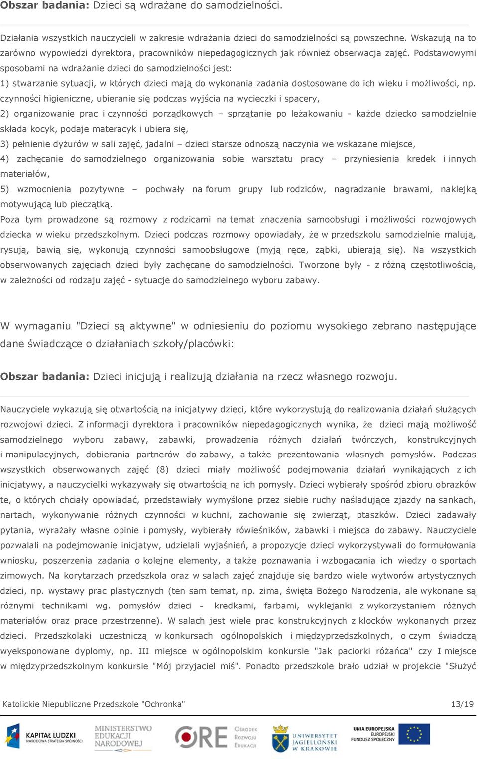 Podstawowymi sposobami na wdrażanie dzieci do samodzielności jest: 1) stwarzanie sytuacji, w których dzieci mają do wykonania zadania dostosowane do ich wieku i możliwości, np.
