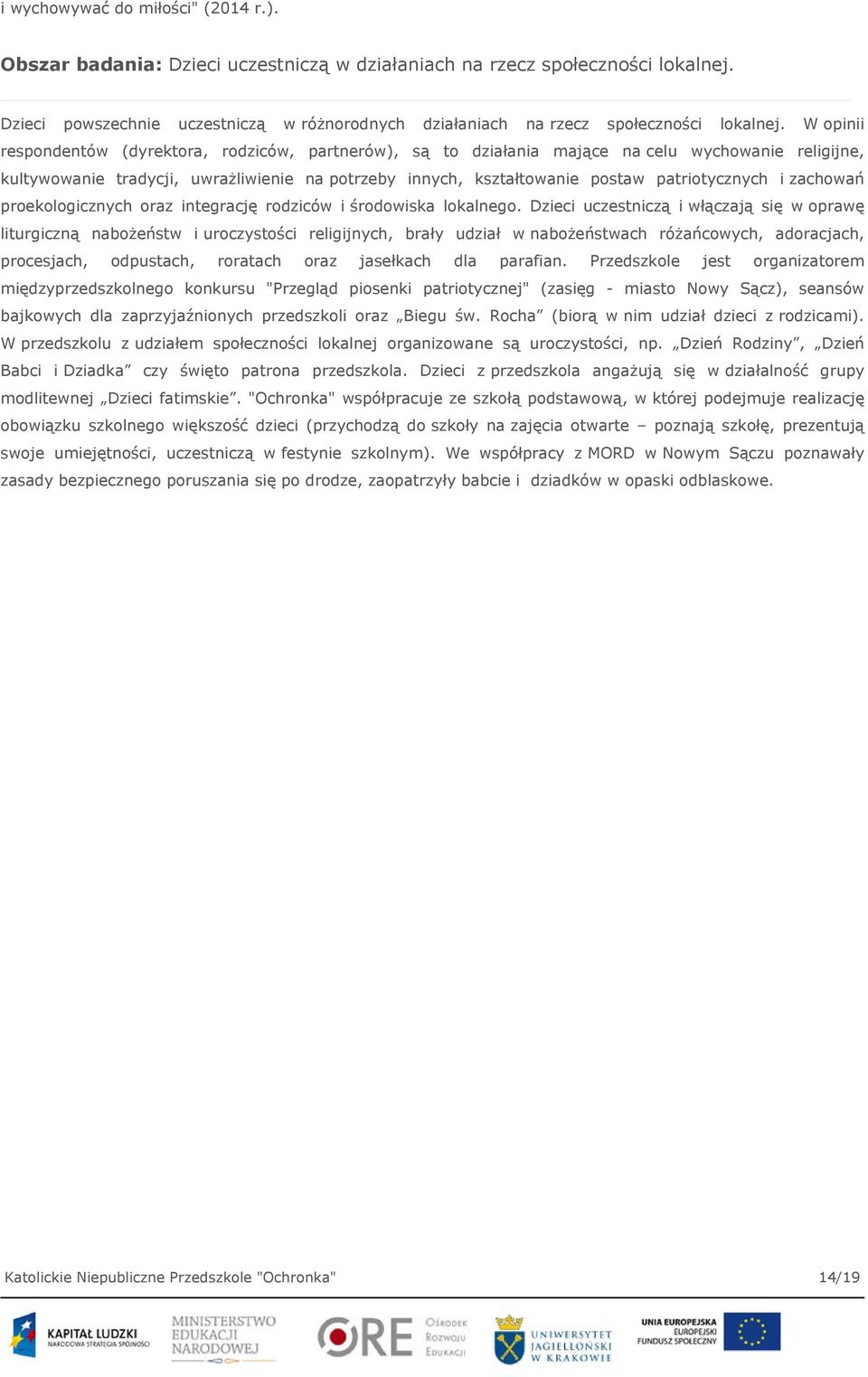 W opinii respondentów (dyrektora, rodziców, partnerów), są to działania mające na celu wychowanie religijne, kultywowanie tradycji, uwrażliwienie na potrzeby innych, kształtowanie postaw