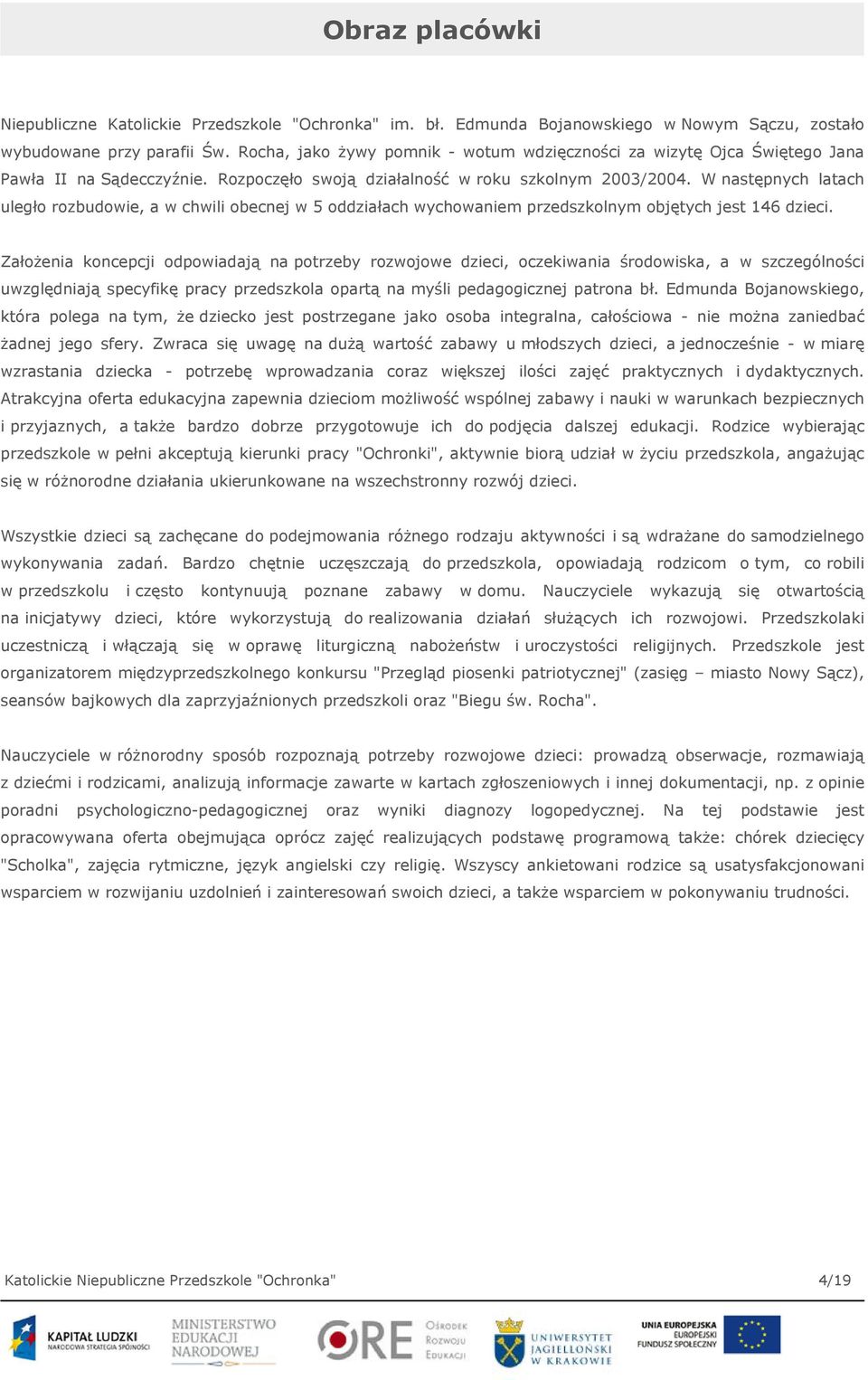 W następnych latach uległo rozbudowie, a w chwili obecnej w 5 oddziałach wychowaniem przedszkolnym objętych jest 146 dzieci.