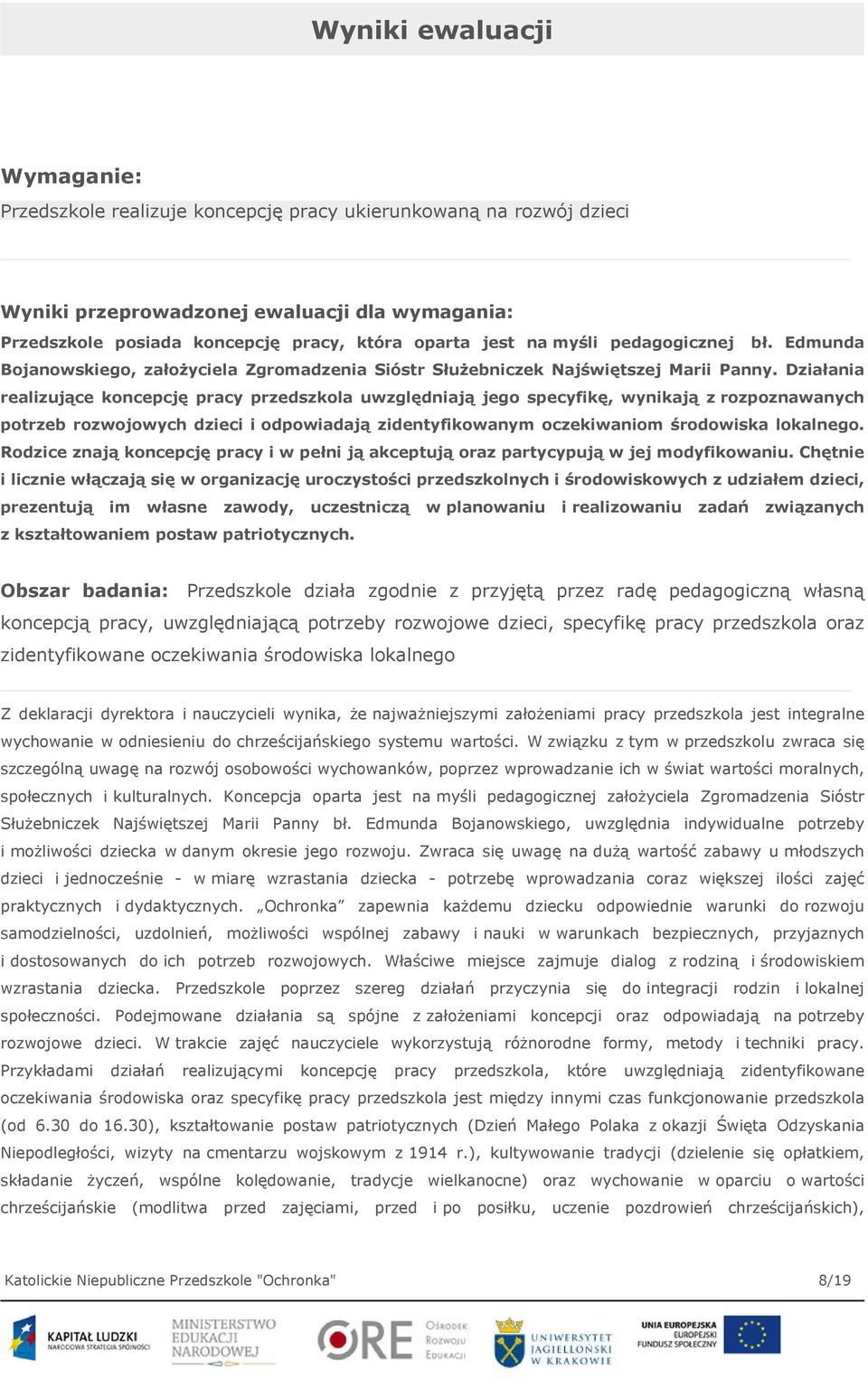 Działania realizujące koncepcję pracy przedszkola uwzględniają jego specyfikę, wynikają z rozpoznawanych potrzeb rozwojowych dzieci i odpowiadają zidentyfikowanym oczekiwaniom środowiska lokalnego.