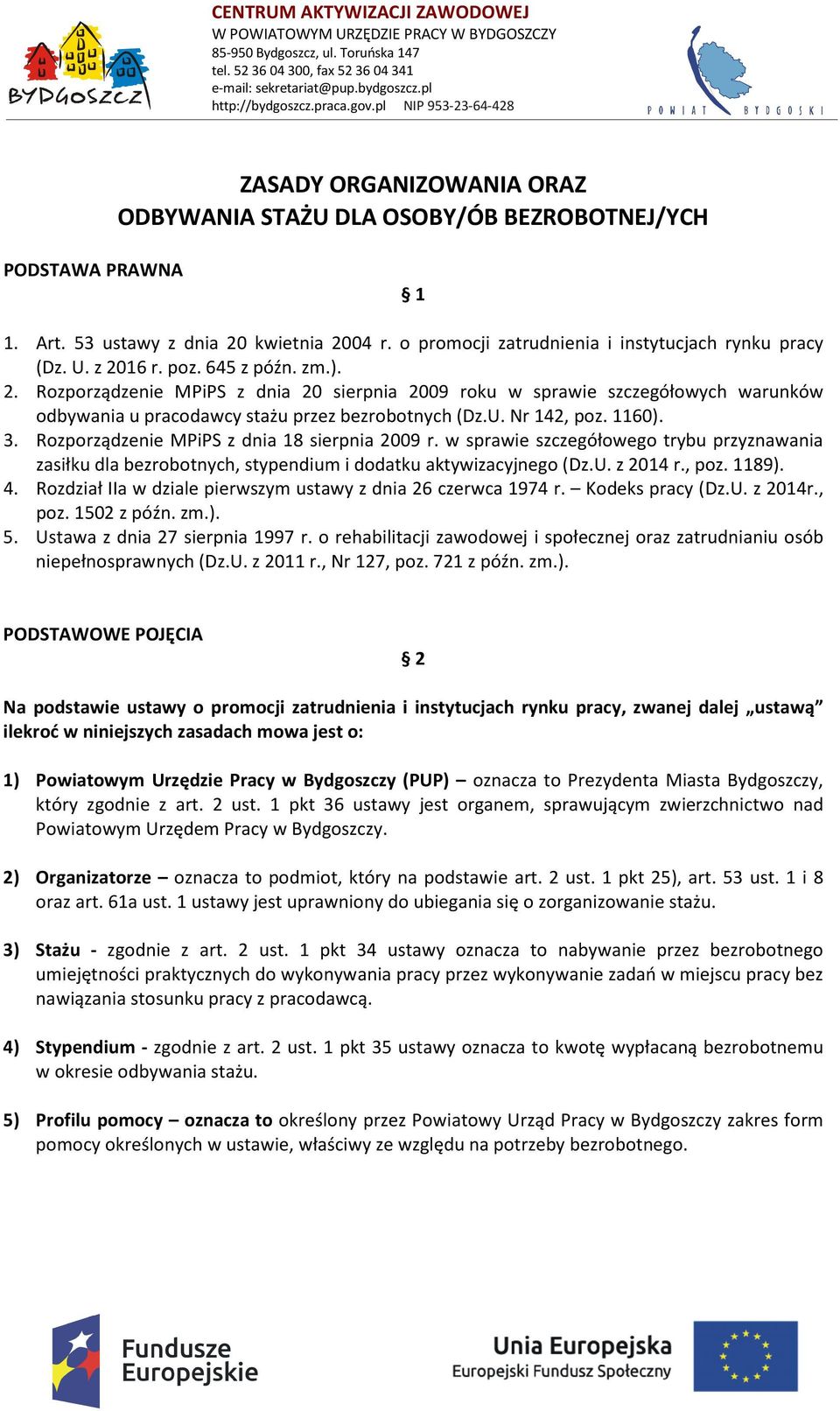 o promocji zatrudnienia i instytucjach rynku pracy (Dz. U. z 2016 r. poz. 645 z późn. zm.). 2. Rozporządzenie MPiPS z dnia 20 sierpnia 2009 roku w sprawie szczegółowych warunków odbywania u pracodawcy stażu przez bezrobotnych (Dz.