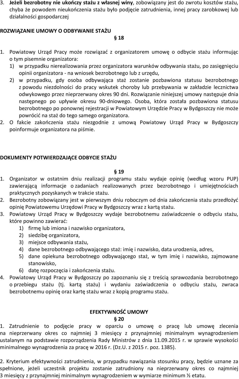 Powiatowy Urząd Pracy może rozwiązać z organizatorem umowę o odbycie stażu informując o tym pisemnie organizatora: 1) w przypadku nierealizowania przez organizatora warunków odbywania stażu, po