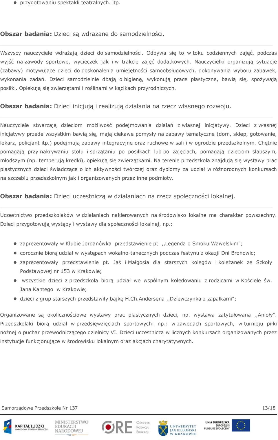 Nauczycielki organizują sytuacje (zabawy) motywujące dzieci do doskonalenia umiejętności samoobsługowych, dokonywania wyboru zabawek, wykonania zadań.
