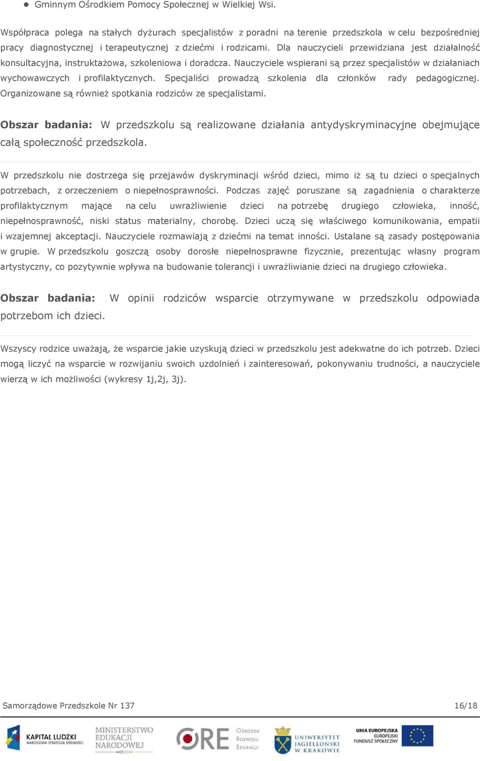 Dla nauczycieli przewidziana jest działalność konsultacyjna, instruktażowa, szkoleniowa i doradcza. Nauczyciele wspierani są przez specjalistów w działaniach wychowawczych i profilaktycznych.