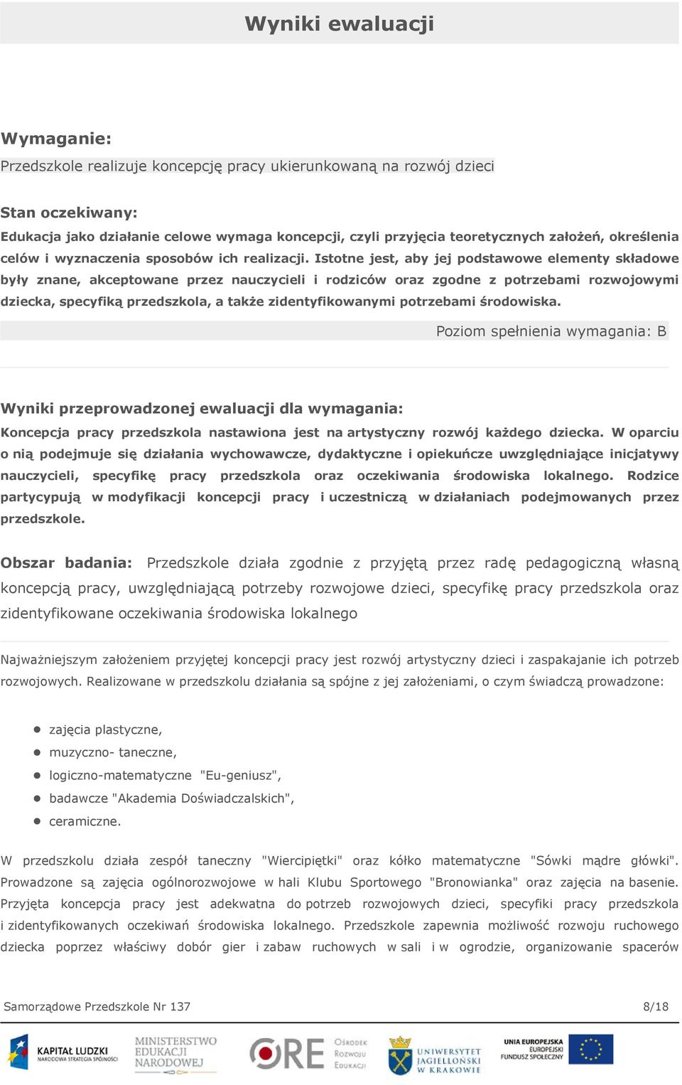 Istotne jest, aby jej podstawowe elementy składowe były znane, akceptowane przez nauczycieli i rodziców oraz zgodne z potrzebami rozwojowymi dziecka, specyfiką przedszkola, a także zidentyfikowanymi