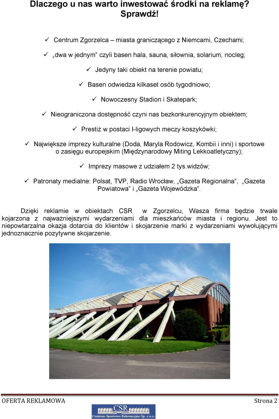 tygodniowo; Nowoczesny Stadion i Skatepark; Nieograniczona dostępność czyni nas bezkonkurencyjnym obiektem; Prestiż w postaci I-ligowych meczy koszykówki; Największe imprezy kulturalne (Doda, Maryla