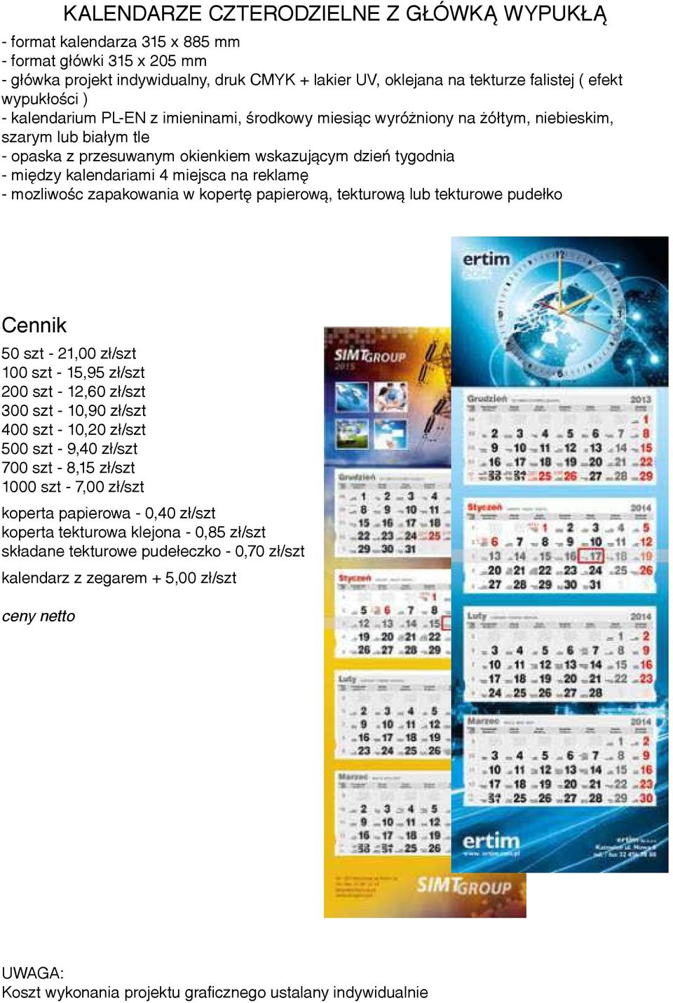 niebieskim, szarym lub białym tle - między kalendariami 4 miejsca na reklamę 50 szt - 21,00 zł/szt 100 szt - 15,95 zł/szt 200 szt - 12,60