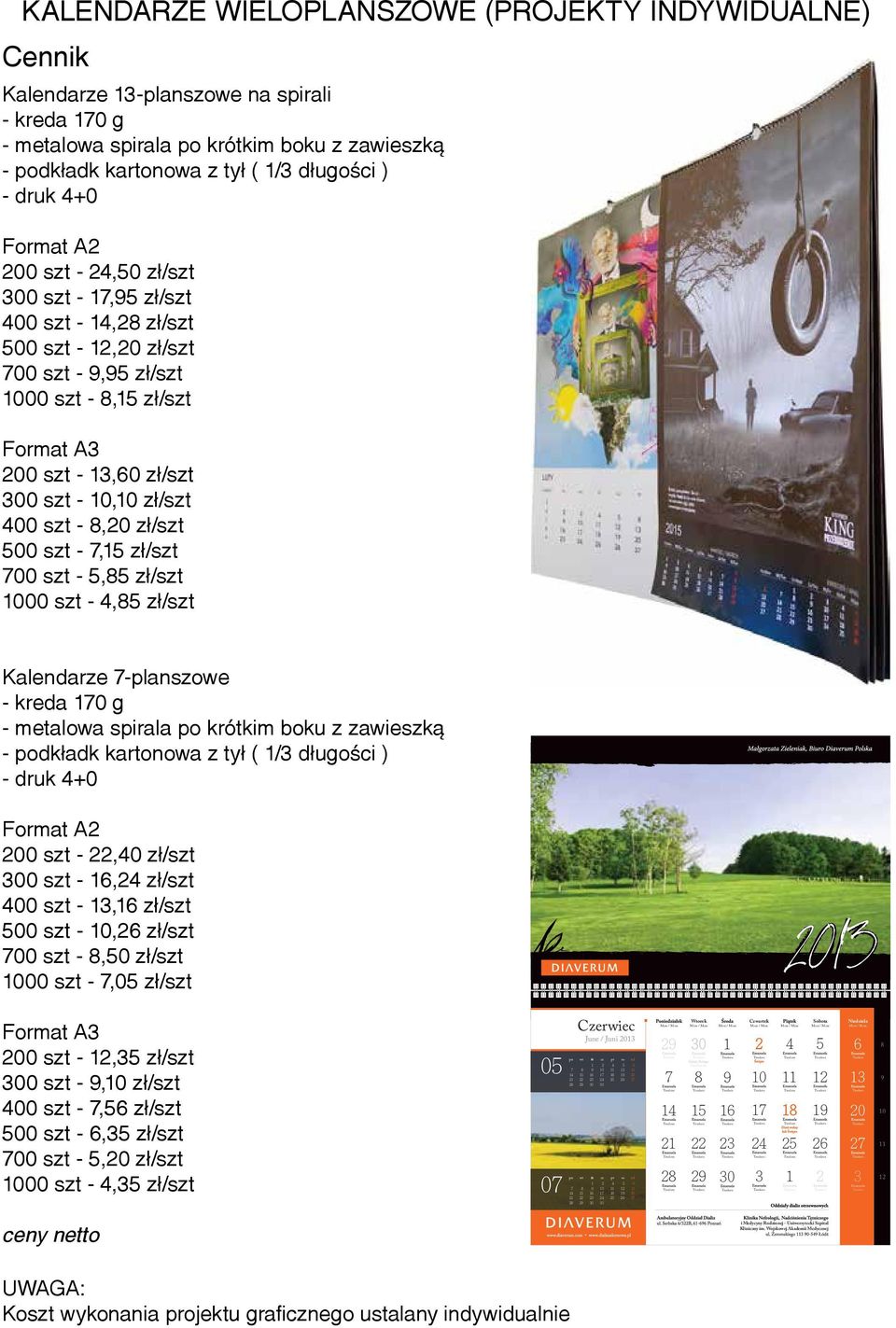 zł/szt 400 szt - 8,20 zł/szt 500 szt - 7,15 zł/szt 700 szt - 5,85 zł/szt 1000 szt - 4,85 zł/szt Kalendarze 7-planszowe - kreda 170 g - metalowa spirala po krótkim boku z zawieszką - podkładk