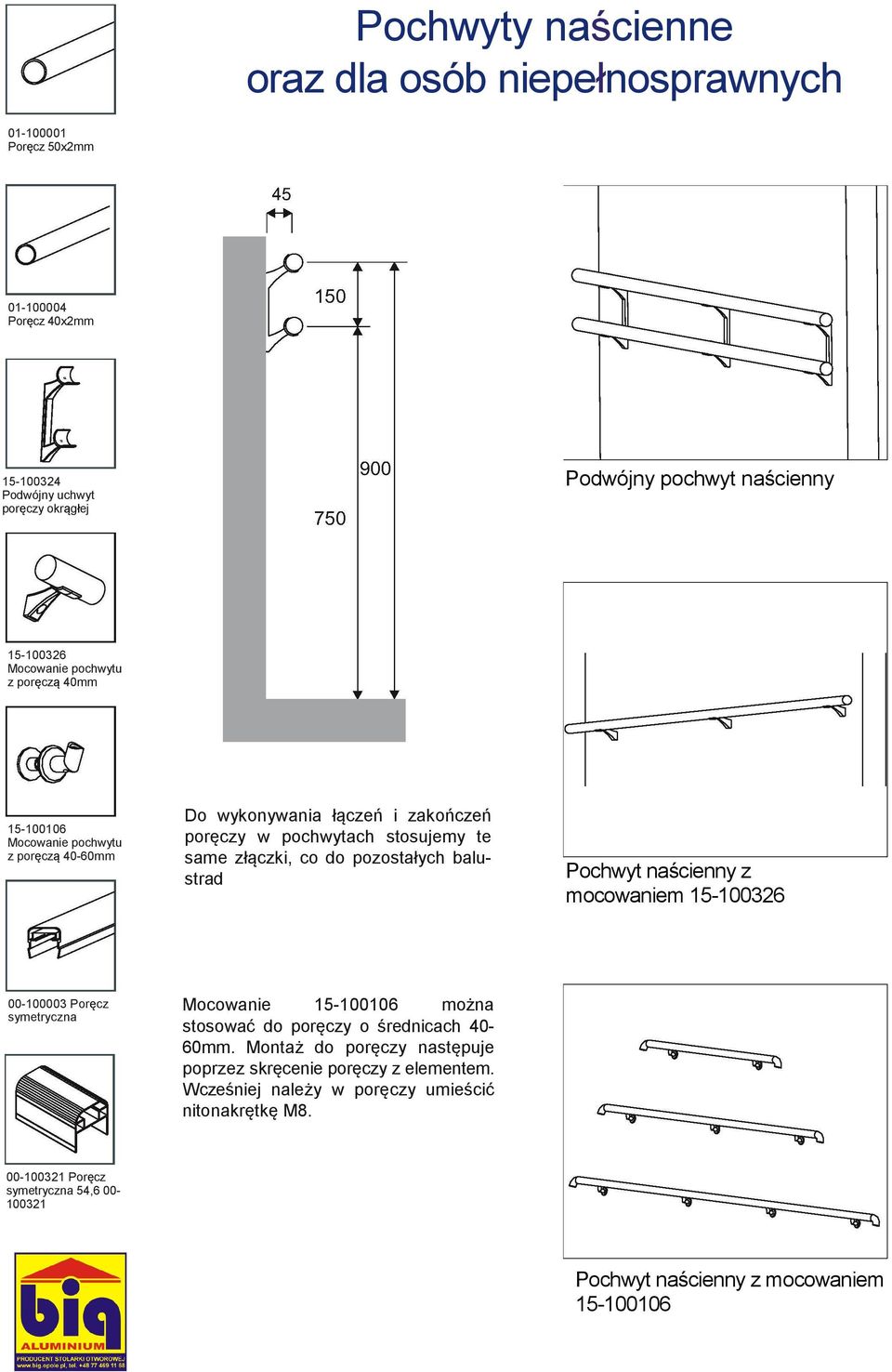 do pozostałych balustrad Pochwyt naścienny z mocowaniem 15-100326 00-100003 Poręcz symetryczna Mocowanie 15-100106 można stosować do poręczy o średnicach 40-60mm.