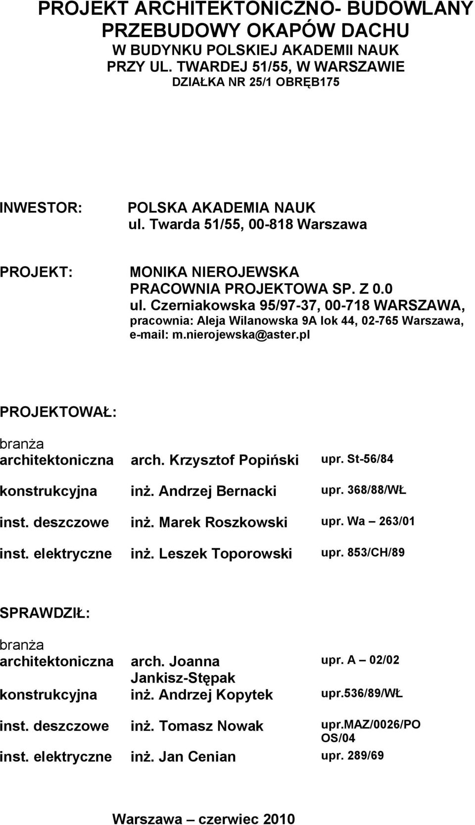 nierojewska@aster.pl PROJEKTOWAŁ: branża architektoniczna arch. Krzysztof Popiński upr. St-56/84 konstrukcyjna inż. Andrzej Bernacki upr. 368/88/WŁ inst. deszczowe inż. Marek Roszkowski upr.