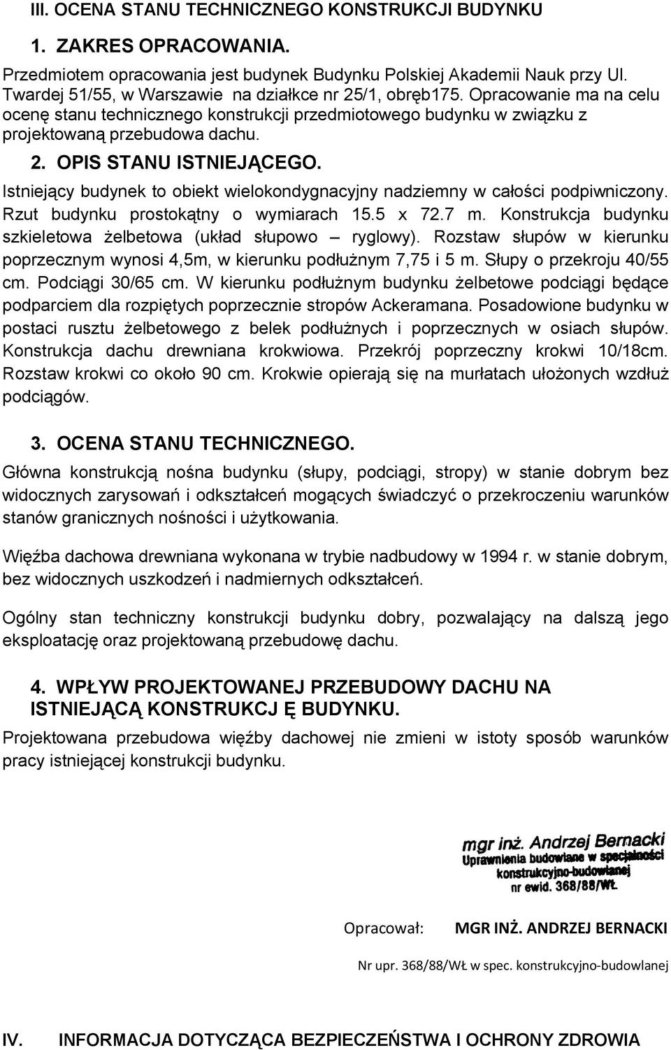 Istniejący budynek to obiekt wielokondygnacyjny nadziemny w całości podpiwniczony. Rzut budynku prostokątny o wymiarach 15.5 x 72.7 m.