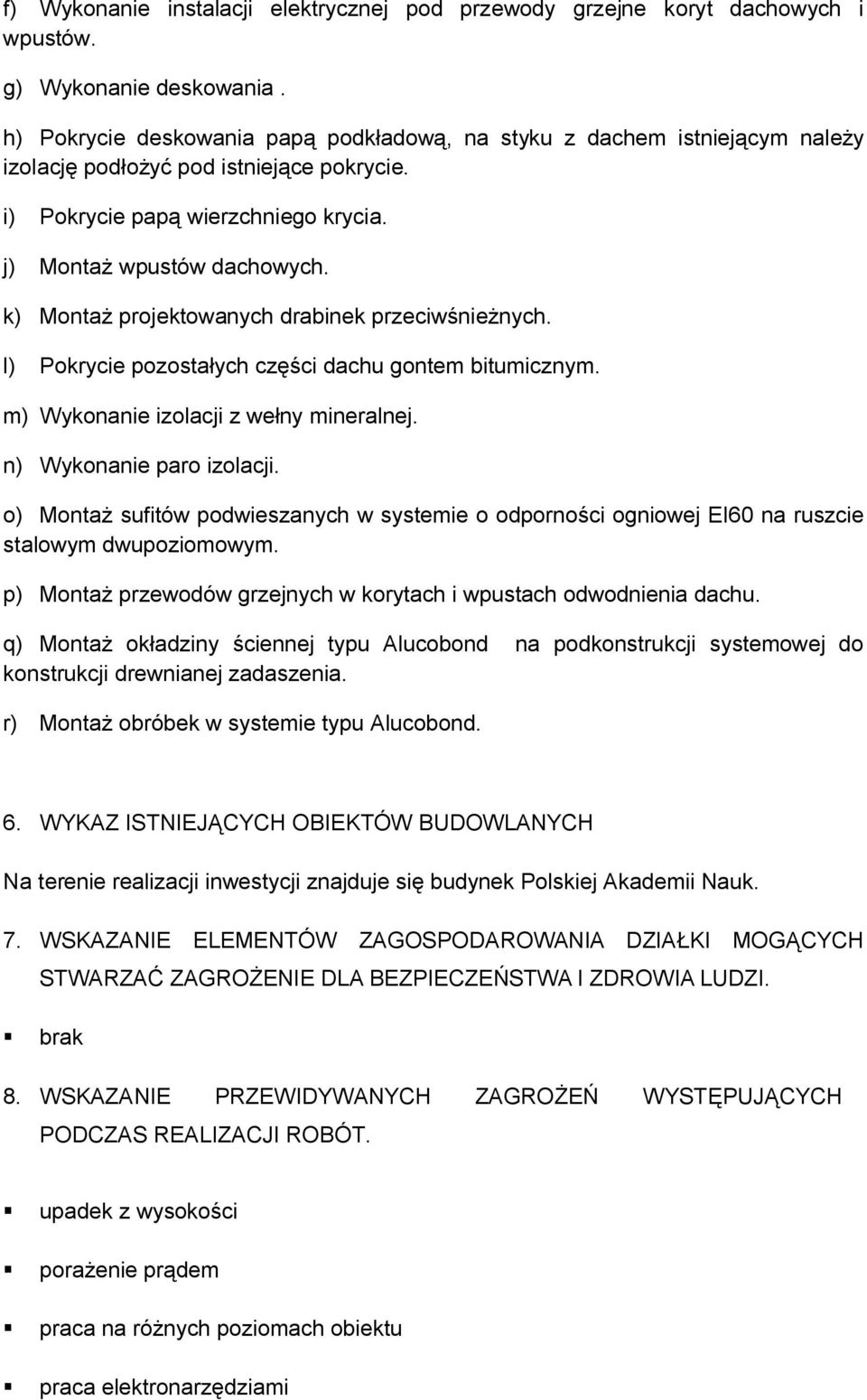 k) Montaż projektowanych drabinek przeciwśnieżnych. l) Pokrycie pozostałych części dachu gontem bitumicznym. m) Wykonanie izolacji z wełny mineralnej. n) Wykonanie paro izolacji.