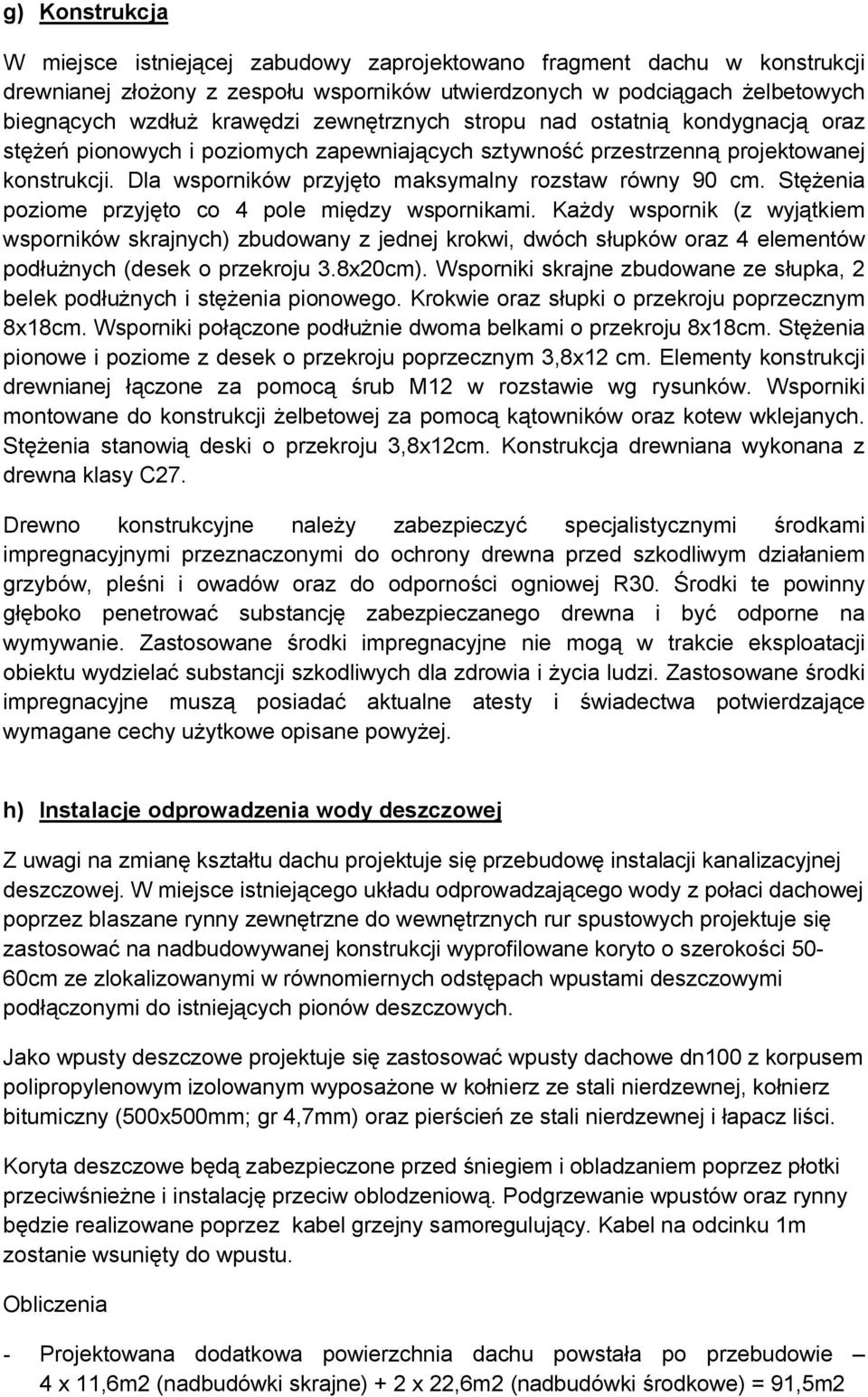 Stężenia poziome przyjęto co 4 pole między wspornikami. Każdy wspornik (z wyjątkiem wsporników skrajnych) zbudowany z jednej krokwi, dwóch słupków oraz 4 elementów podłużnych (desek o przekroju 3.