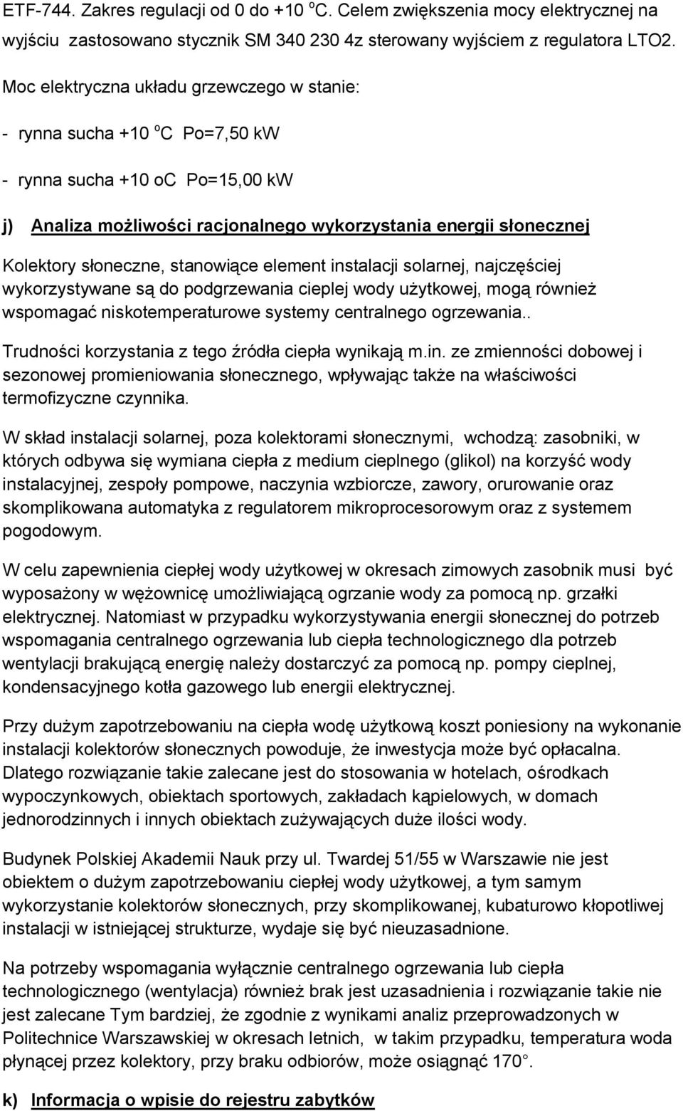 stanowiące element instalacji solarnej, najczęściej wykorzystywane są do podgrzewania cieplej wody użytkowej, mogą również wspomagać niskotemperaturowe systemy centralnego ogrzewania.