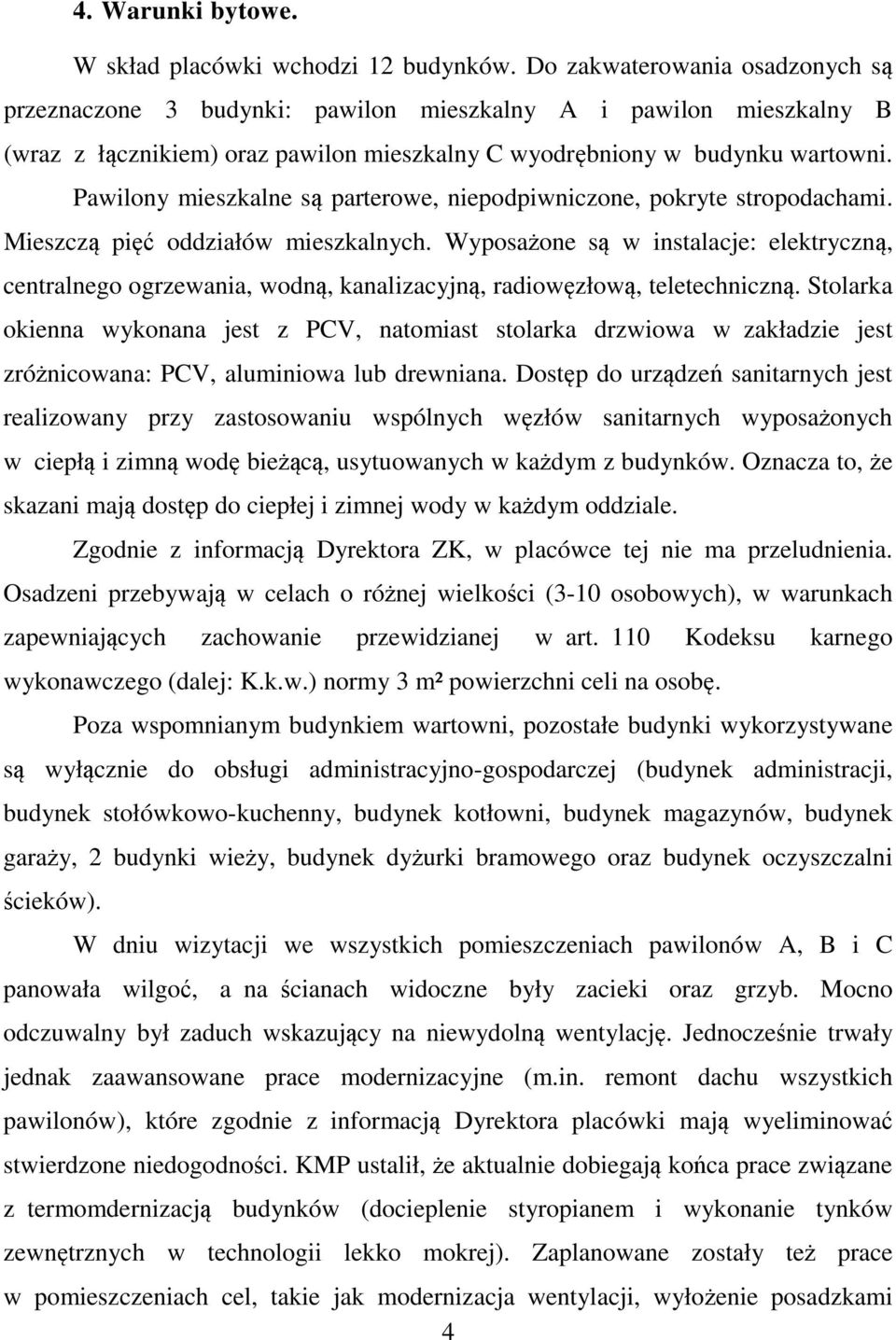 Pawilony mieszkalne są parterowe, niepodpiwniczone, pokryte stropodachami. Mieszczą pięć oddziałów mieszkalnych.
