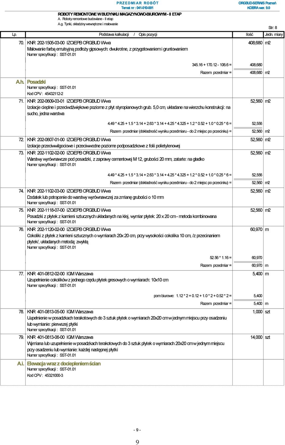 6 = 408,680 Razem przedmiar = 408,680 m2 Kod CPV : 45432112-2 71. KNR 202-0609-03-01 IZOiEPB ORGBUD W-wa 52,560 m2 Izolacje cieplne i przeciwdźwiękowe poziome z płyt styropianowych grub.