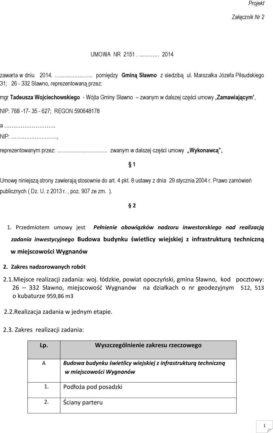 590648178 a. NIP:, reprezentowanym przez: zwanym w dalszej części umowy Wykonawcą, 1 Umowę niniejszą strony zawierają stosownie do art. 4 pkt. 8 ustawy z dnia 29 stycznia 2004 r.
