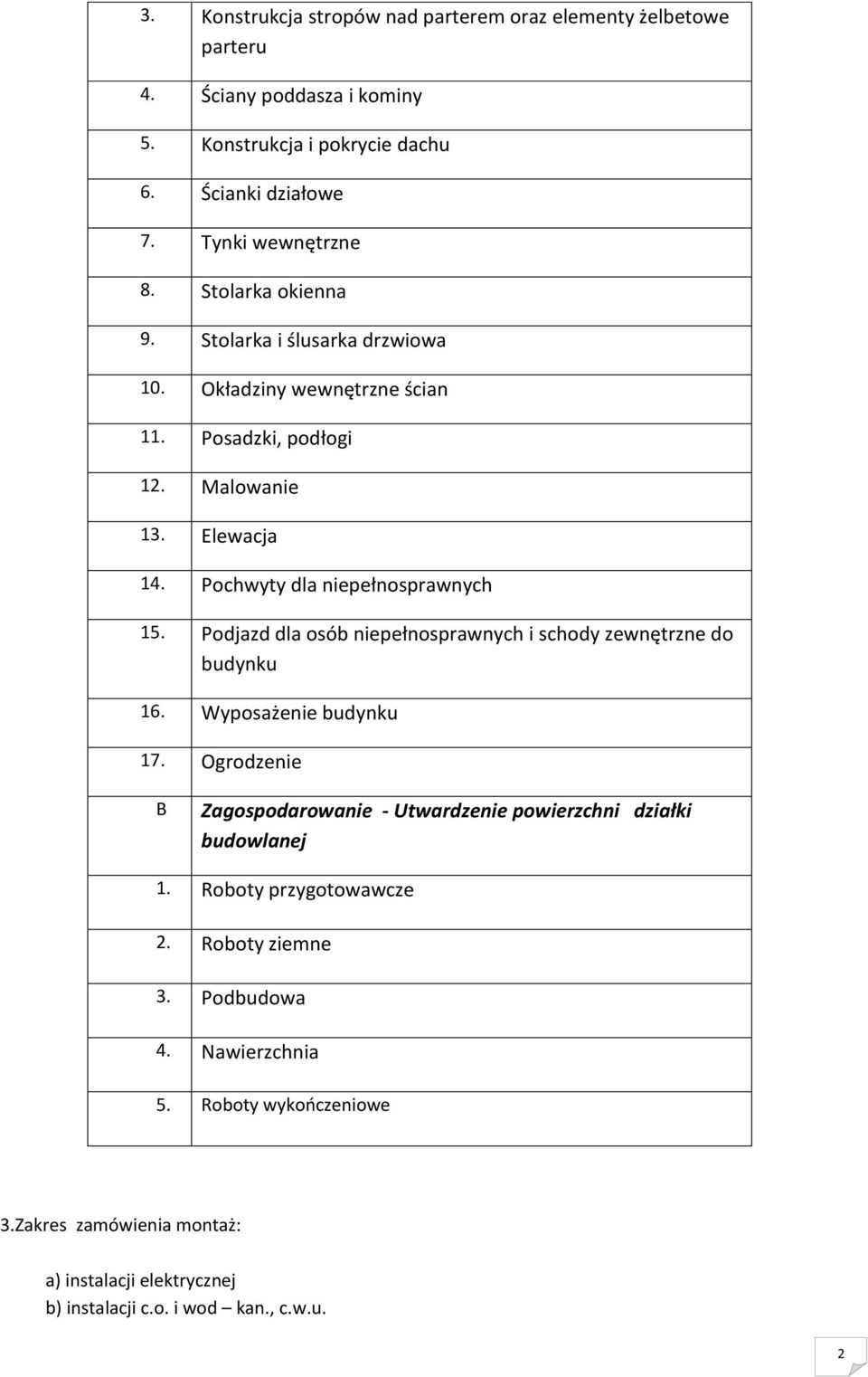 Podjazd dla osób niepełnosprawnych i schody zewnętrzne do budynku 16. Wyposażenie budynku 17. Ogrodzenie B Zagospodarowanie - Utwardzenie powierzchni działki budowlanej 1.
