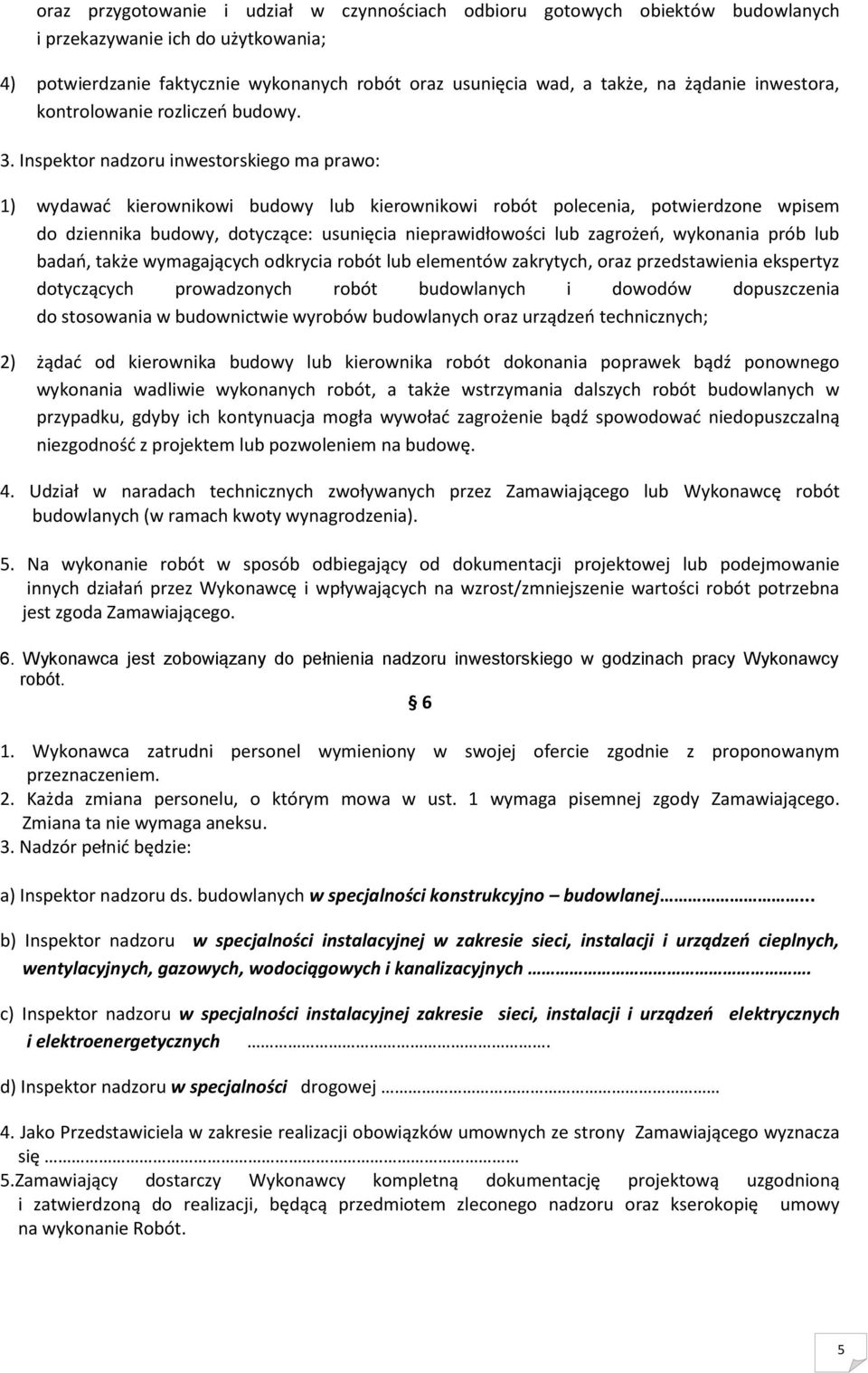 Inspektor nadzoru inwestorskiego ma prawo: 1) wydawać kierownikowi budowy lub kierownikowi robót polecenia, potwierdzone wpisem do dziennika budowy, dotyczące: usunięcia nieprawidłowości lub