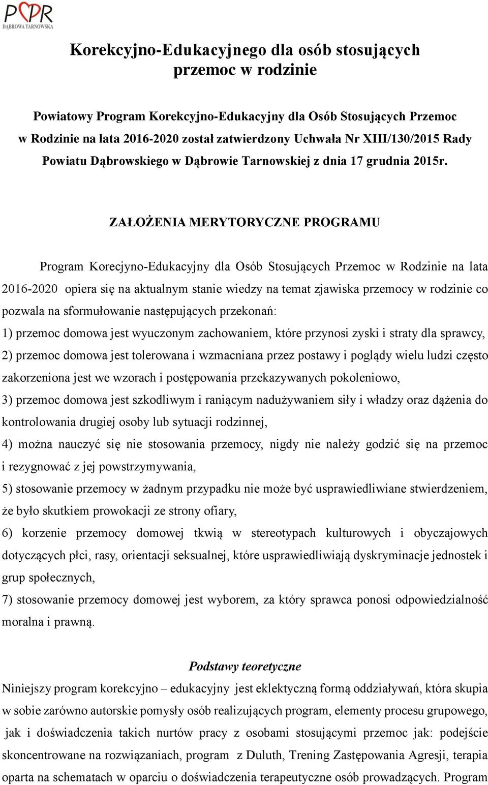 ZAŁOŻENIA MERYTORYCZNE PROGRAMU Program Korecjyno-Edukacyjny dla Osób Stosujących Przemoc w Rodzinie na lata 2016-2020 opiera się na aktualnym stanie wiedzy na temat zjawiska przemocy w rodzinie co