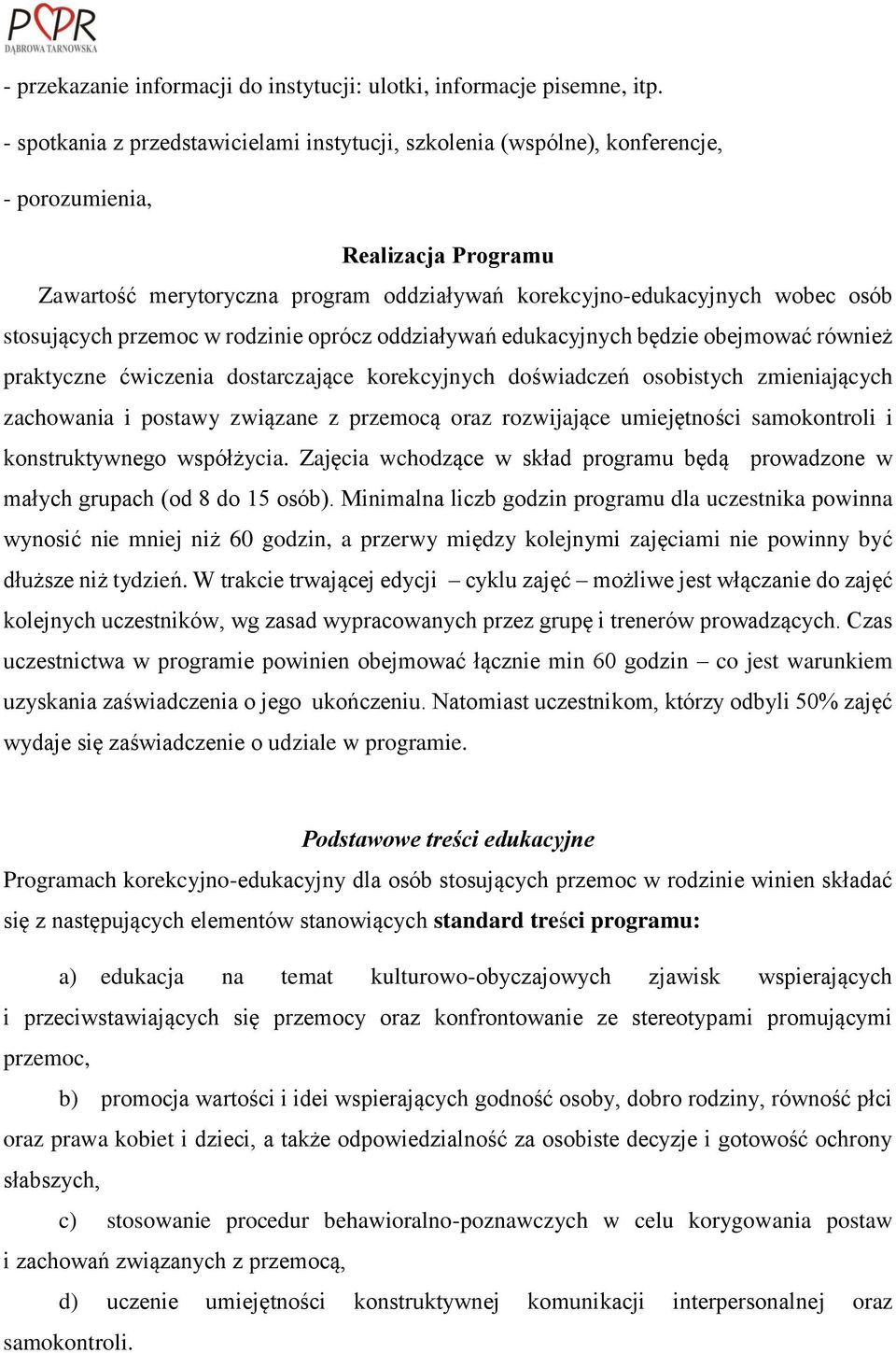 stosujących przemoc w rodzinie oprócz oddziaływań edukacyjnych będzie obejmować również praktyczne ćwiczenia dostarczające korekcyjnych doświadczeń osobistych zmieniających zachowania i postawy