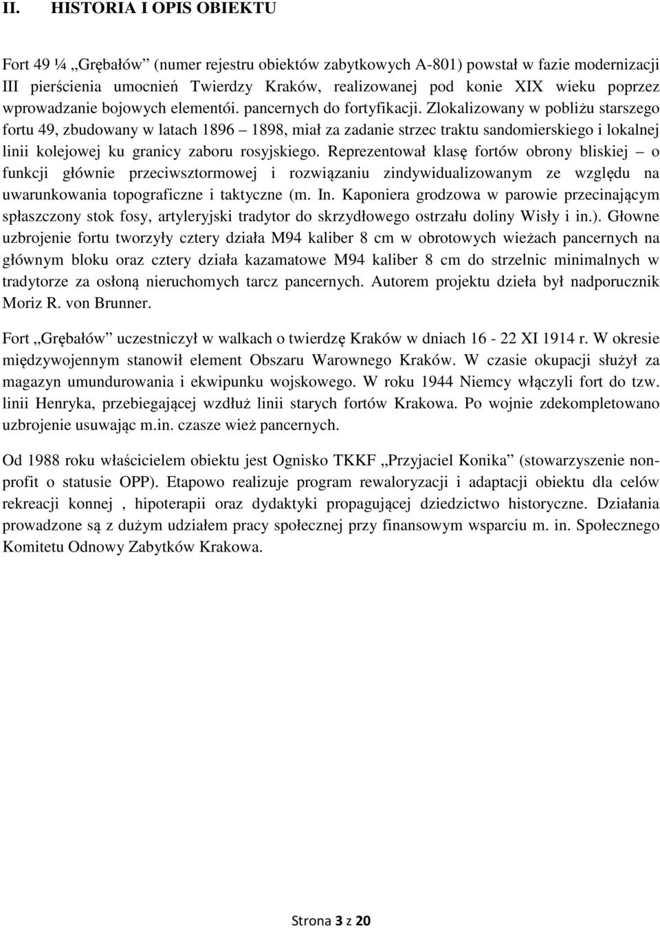 Zlokalizowany w pobliżu starszego fortu 49, zbudowany w latach 1896 1898, miał za zadanie strzec traktu sandomierskiego i lokalnej linii kolejowej ku granicy zaboru rosyjskiego.