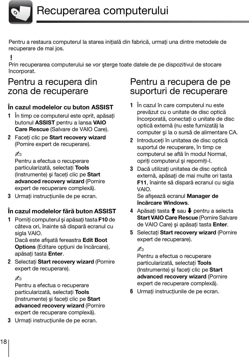 Pentru a recupera din zona de recuperare Pentru a recupera de pe suporturi de recuperare În cazul modelelor cu buton ASSIST 1 În timp ce computerul este oprit, apăsaţi butonul ASSIST pentru a lansa